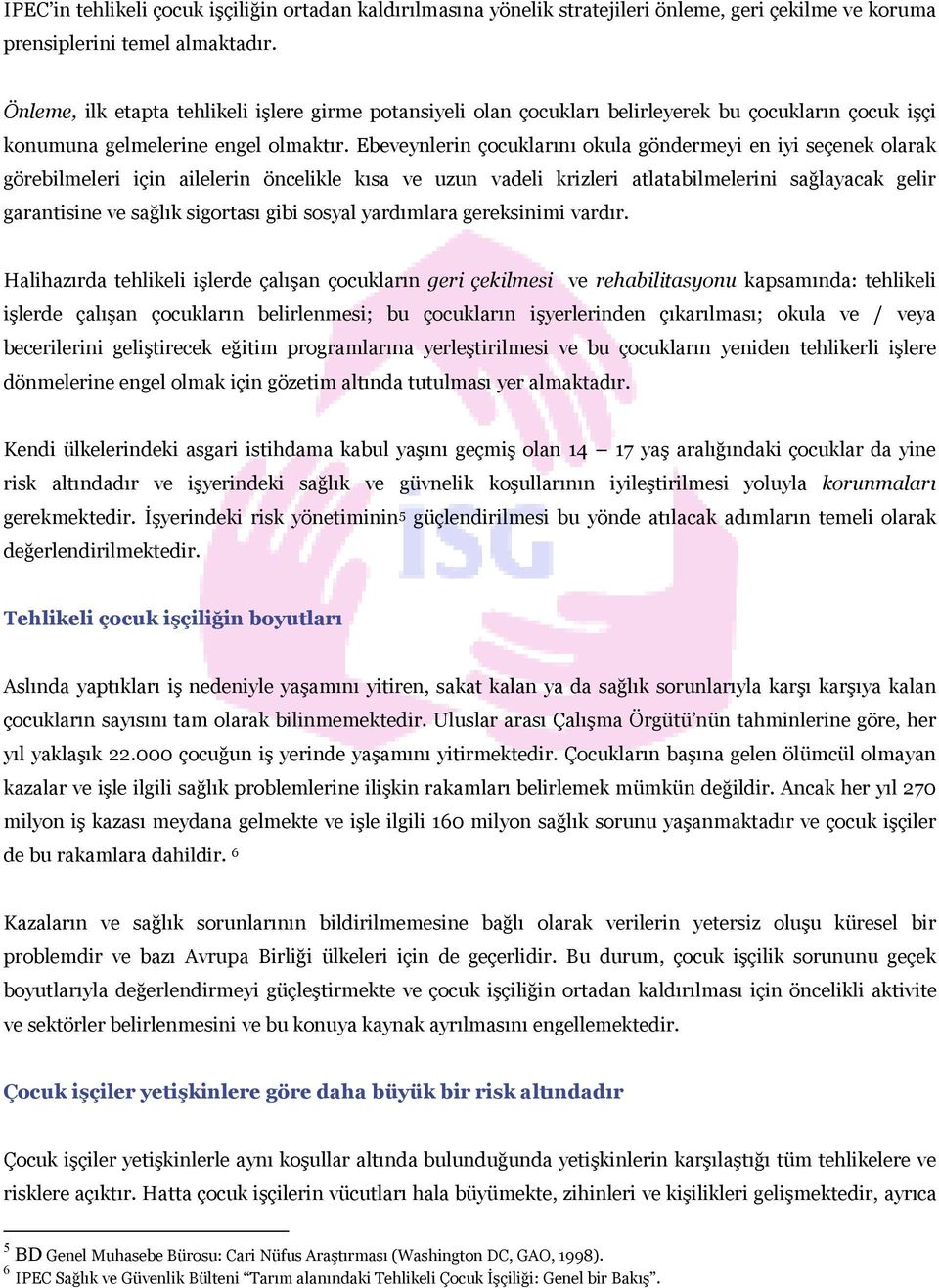 Ebeveynlerin çocuklarını okula göndermeyi en iyi seçenek olarak görebilmeleri için ailelerin öncelikle kısa ve uzun vadeli krizleri atlatabilmelerini sağlayacak gelir garantisine ve sağlık sigortası