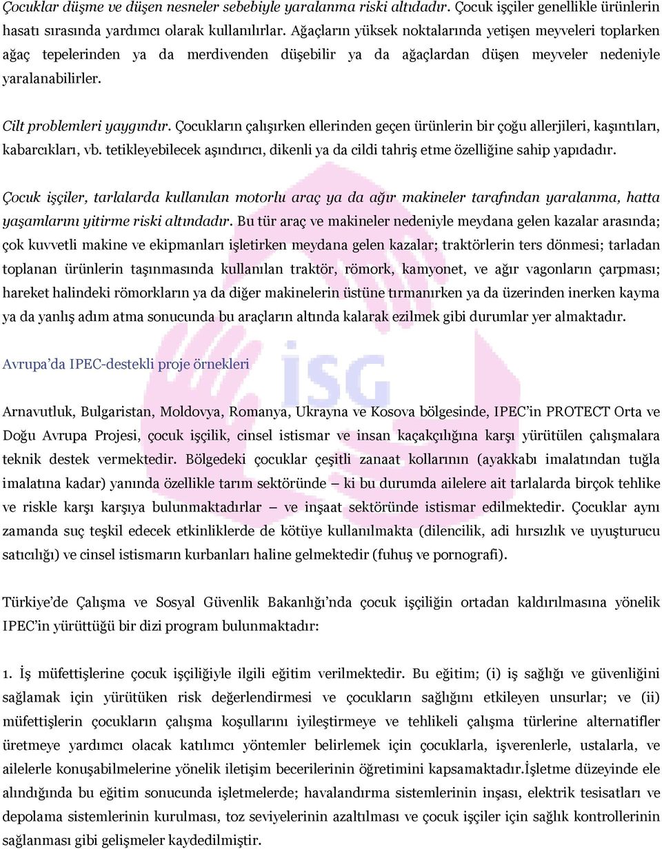 Çocukların çalışırken ellerinden geçen ürünlerin bir çoğu allerjileri, kaşıntıları, kabarcıkları, vb. tetikleyebilecek aşındırıcı, dikenli ya da cildi tahriş etme özelliğine sahip yapıdadır.