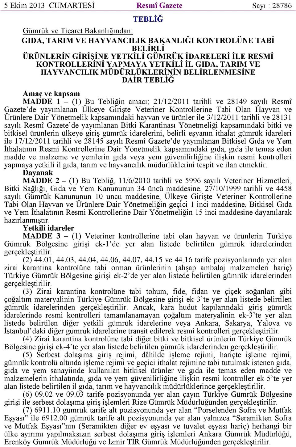 Gazete de yayımlanan Ülkeye Girişte Veteriner Kontrollerine Tabi Olan Hayvan ve Ürünlere Dair Yönetmelik kapsamındaki hayvan ve ürünler ile 3/12/2011 tarihli ve 28131 sayılı Resmî Gazete de