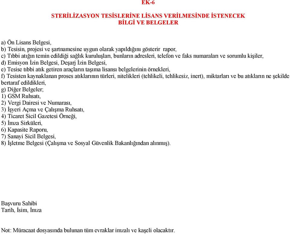 belgelerinin örnekleri, f) Tesisten kaynaklanan proses atıklarının türleri, nitelikleri (tehlikeli, tehlikesiz, inert), miktarları ve bu atıkların ne şekilde bertaraf edildikleri, g) Diğer Belgeler;