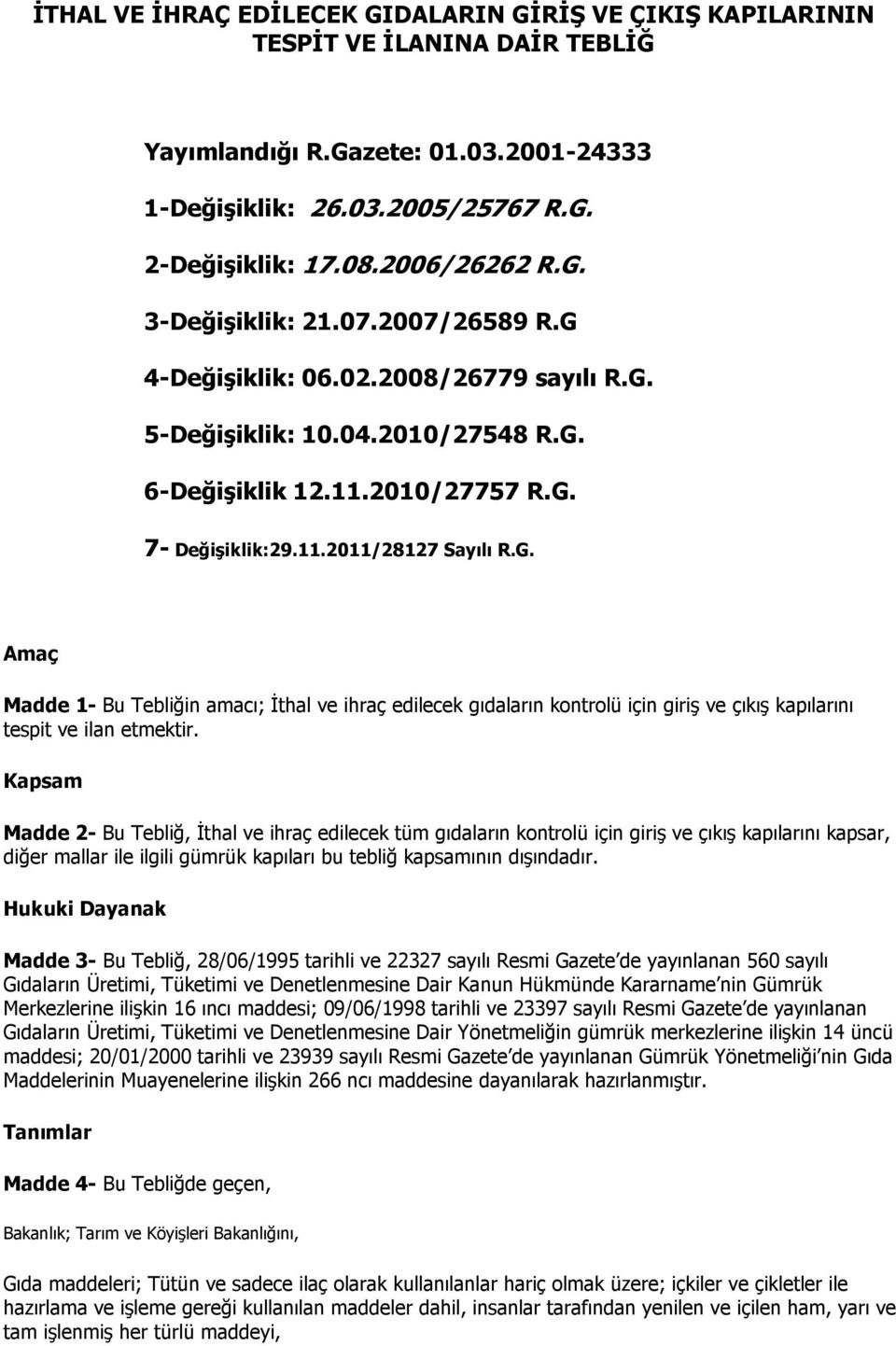 Kapsam Madde 2- Bu Tebliğ, Đthal ve ihraç edilecek tüm gıdaların kontrolü için giriş ve çıkış kapılarını kapsar, diğer mallar ile ilgili gümrük kapıları bu tebliğ kapsamının dışındadır.