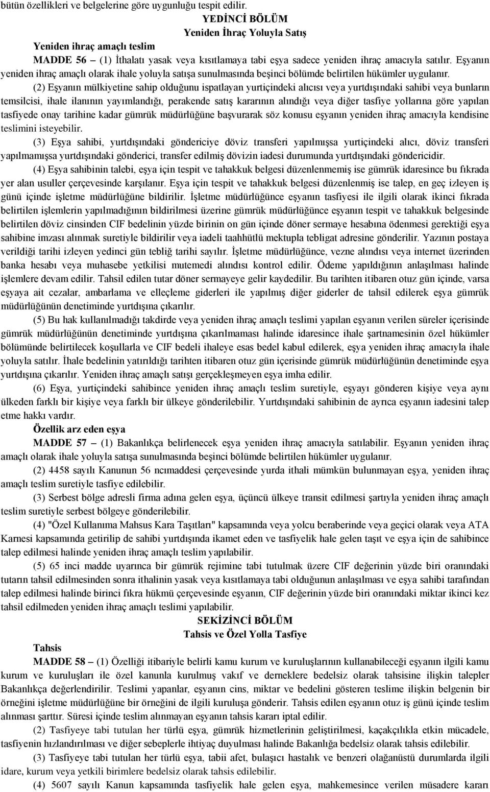 Eşyanın yeniden ihraç amaçlı olarak ihale yoluyla satışa sunulmasında beşinci bölümde belirtilen hükümler uygulanır.