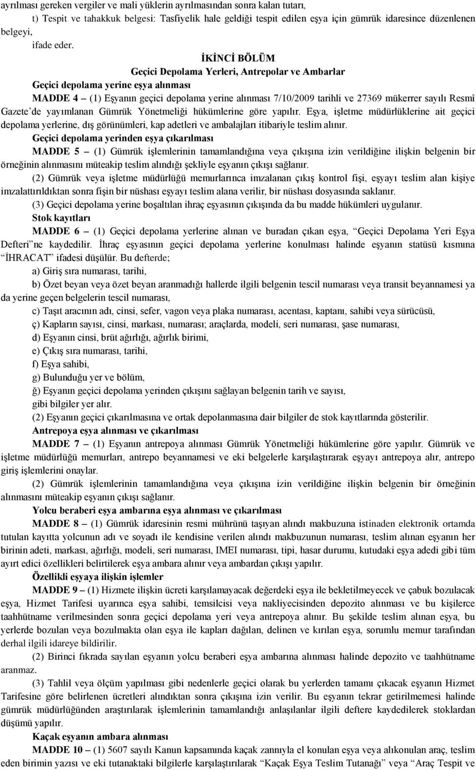 ĠKĠNCĠ BÖLÜM Geçici Depolama Yerleri, Antrepolar ve Ambarlar Geçici depolama yerine eģya alınması MADDE 4 (1) Eşyanın geçici depolama yerine alınması 7/10/2009 tarihli ve 27369 mükerrer sayılı Resmî