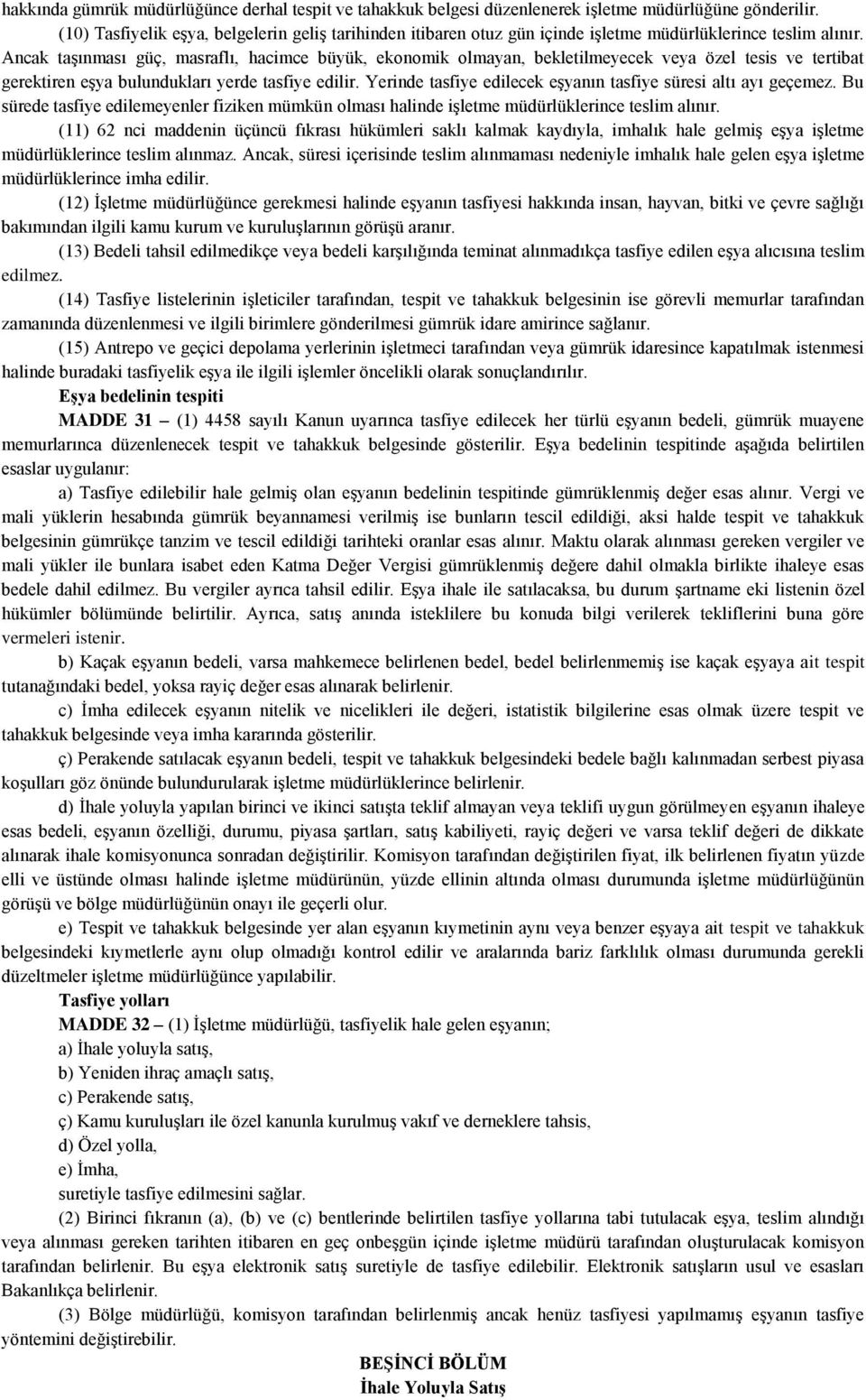 Ancak taşınması güç, masraflı, hacimce büyük, ekonomik olmayan, bekletilmeyecek veya özel tesis ve tertibat gerektiren eşya bulundukları yerde tasfiye edilir.