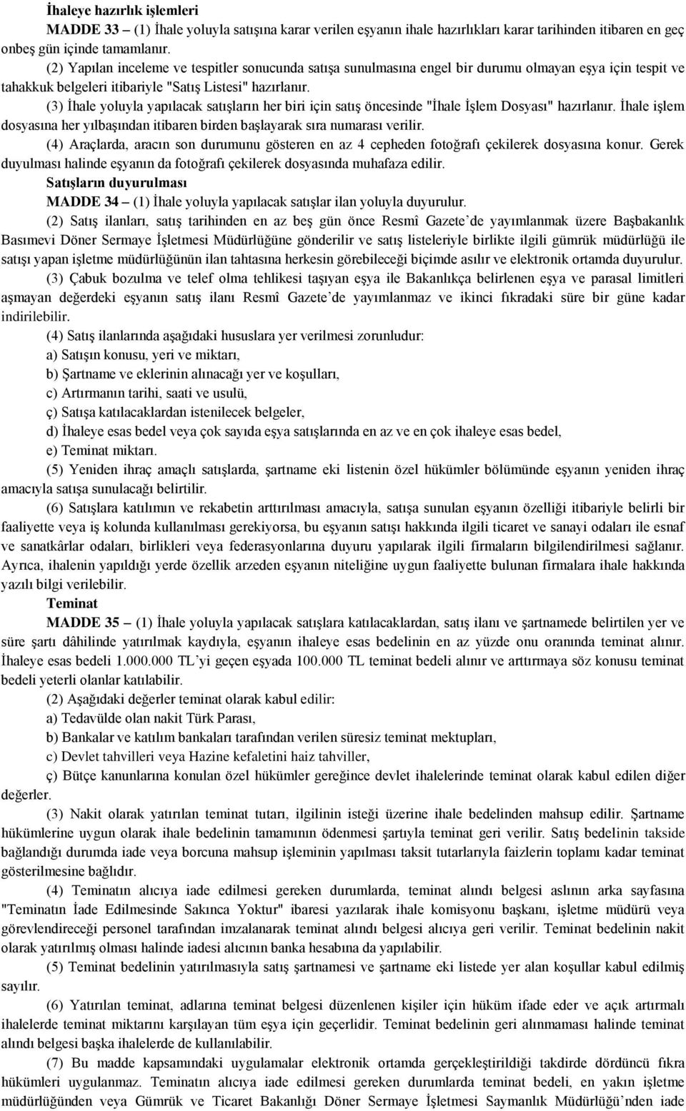 (3) İhale yoluyla yapılacak satışların her biri için satış öncesinde "İhale İşlem Dosyası" hazırlanır. İhale işlem dosyasına her yılbaşından itibaren birden başlayarak sıra numarası verilir.