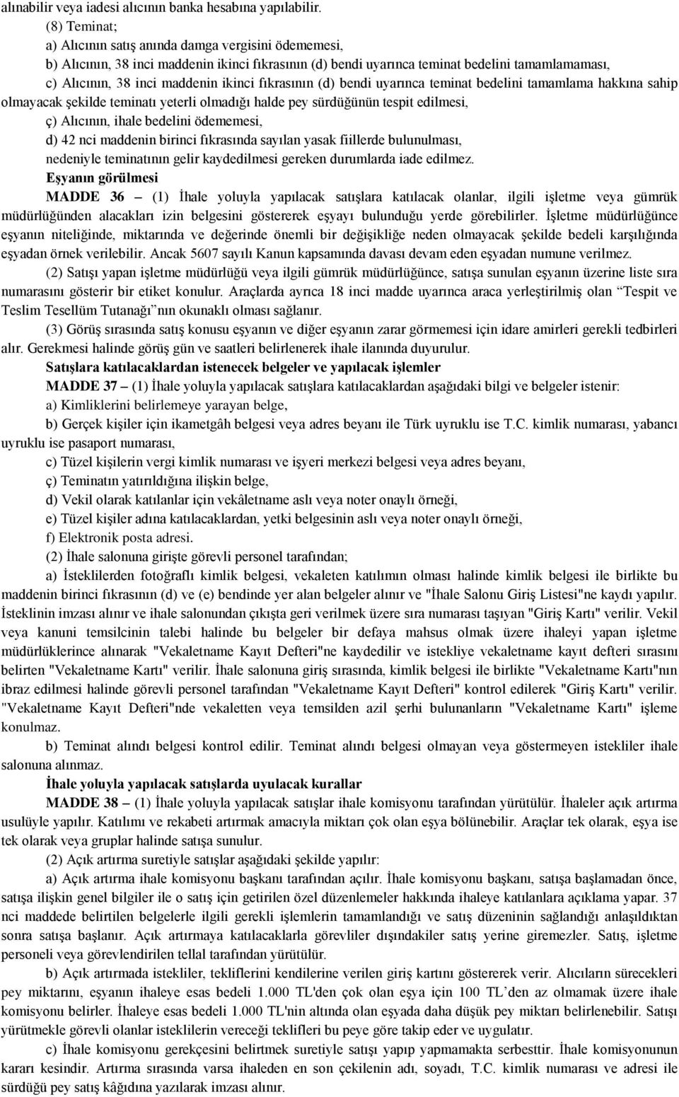 ikinci fıkrasının (d) bendi uyarınca teminat bedelini tamamlama hakkına sahip olmayacak şekilde teminatı yeterli olmadığı halde pey sürdüğünün tespit edilmesi, ç) Alıcının, ihale bedelini ödememesi,