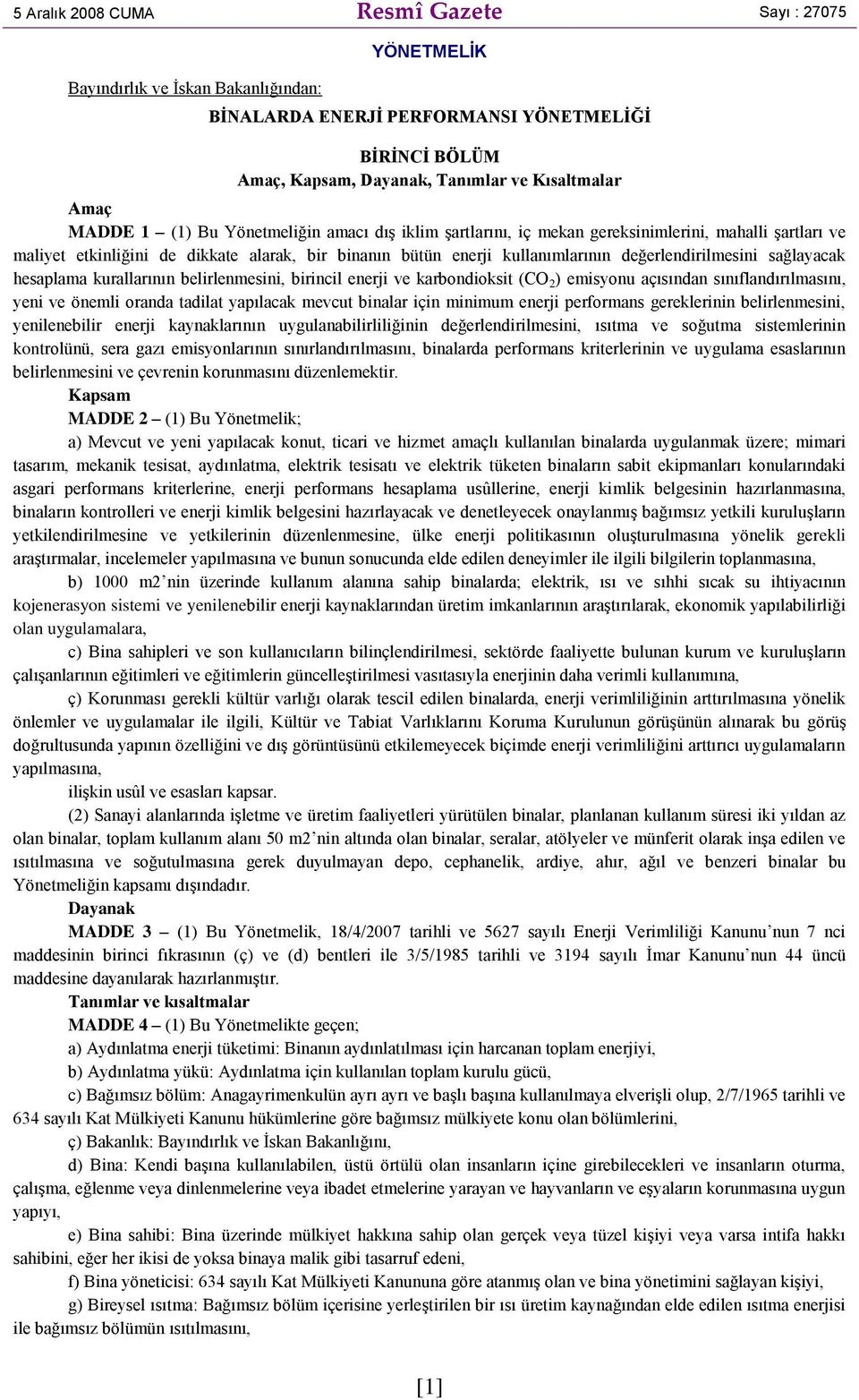 değerlendirilmesini sağlayacak hesaplama kurallarının belirlenmesini, birincil enerji ve karbondioksit (CO 2 ) emisyonu açısından sınıflandırılmasını, yeni ve önemli oranda tadilat yapılacak mevcut