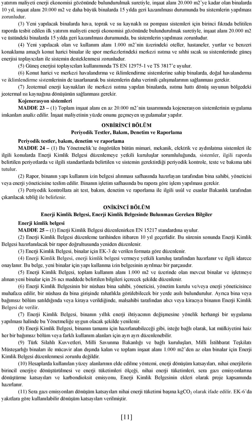 (3) Yeni yapılacak binalarda hava, toprak ve su kaynaklı ısı pompası sistemleri için birinci fıkrada belitilen raporda tesbit edilen ilk yatırım maliyeti enerji ekonomisi gözönünde bulundurulmak