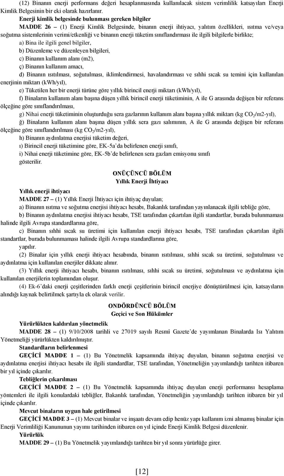 binanın enerji tüketim sınıflandırması ile ilgili bilgilerle birlikte; a) Bina ile ilgili genel bilgiler, b) Düzenleme ve düzenleyen bilgileri, c) Binanın kullanım alanı (m2), ç) Binanın kullanım