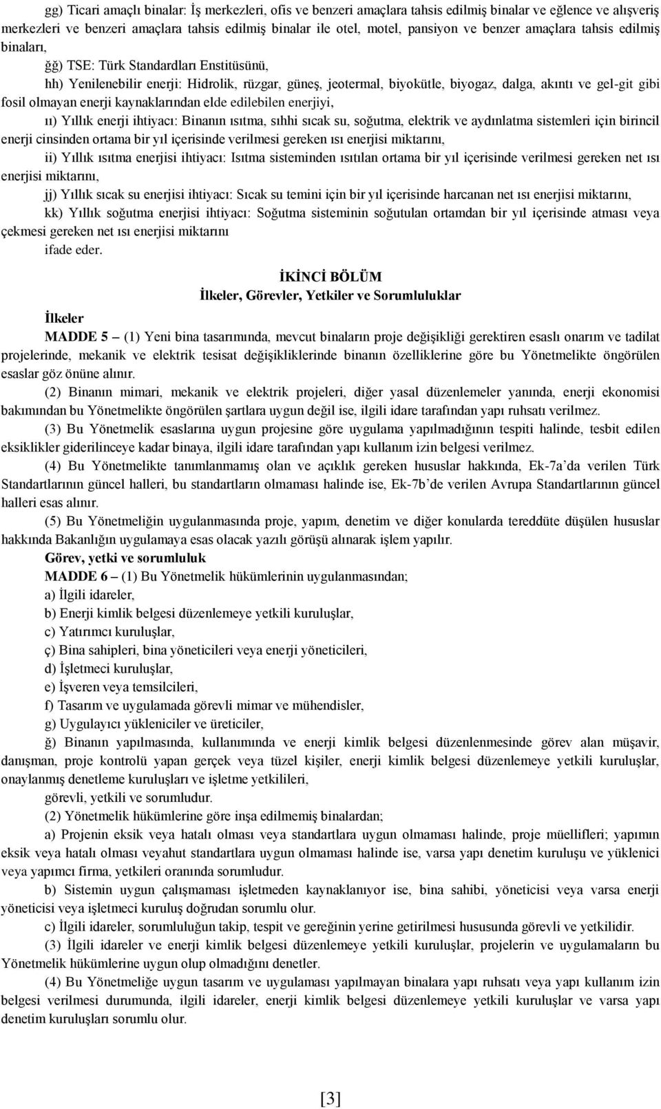 olmayan enerji kaynaklarından elde edilebilen enerjiyi, ıı) Yıllık enerji ihtiyacı: Binanın ısıtma, sıhhi sıcak su, soğutma, elektrik ve aydınlatma sistemleri için birincil enerji cinsinden ortama