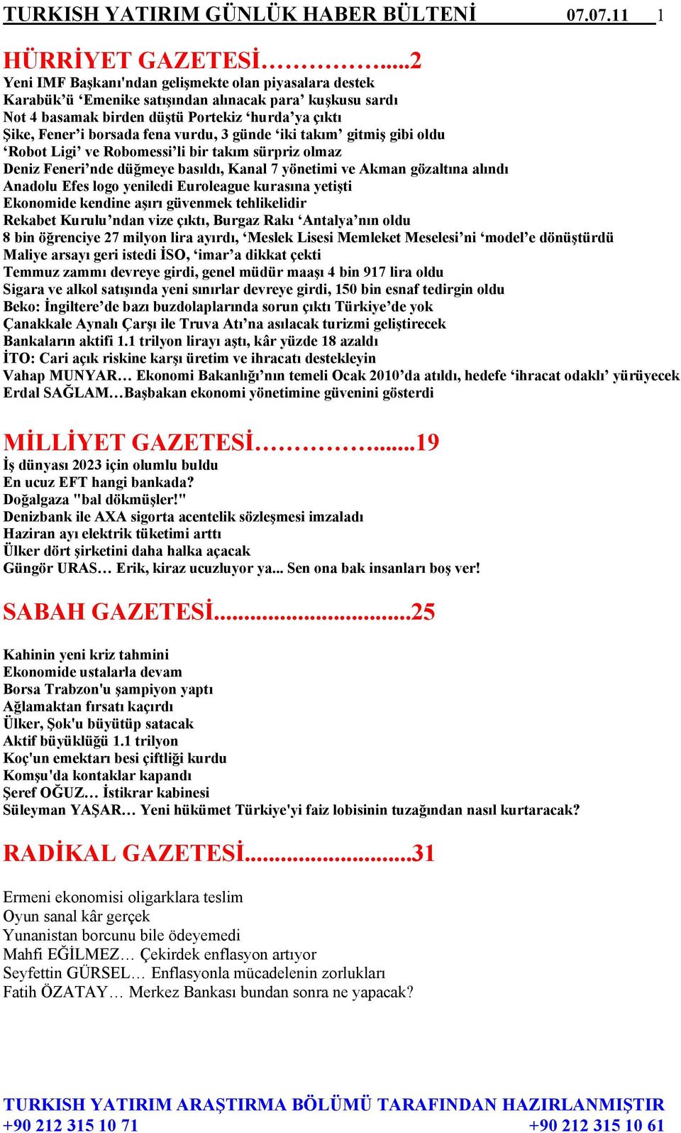 vurdu, 3 günde iki takım gitmiş gibi oldu Robot Ligi ve Robomessi li bir takım sürpriz olmaz Deniz Feneri nde düğmeye basıldı, Kanal 7 yönetimi ve Akman gözaltına alındı Anadolu Efes logo yeniledi