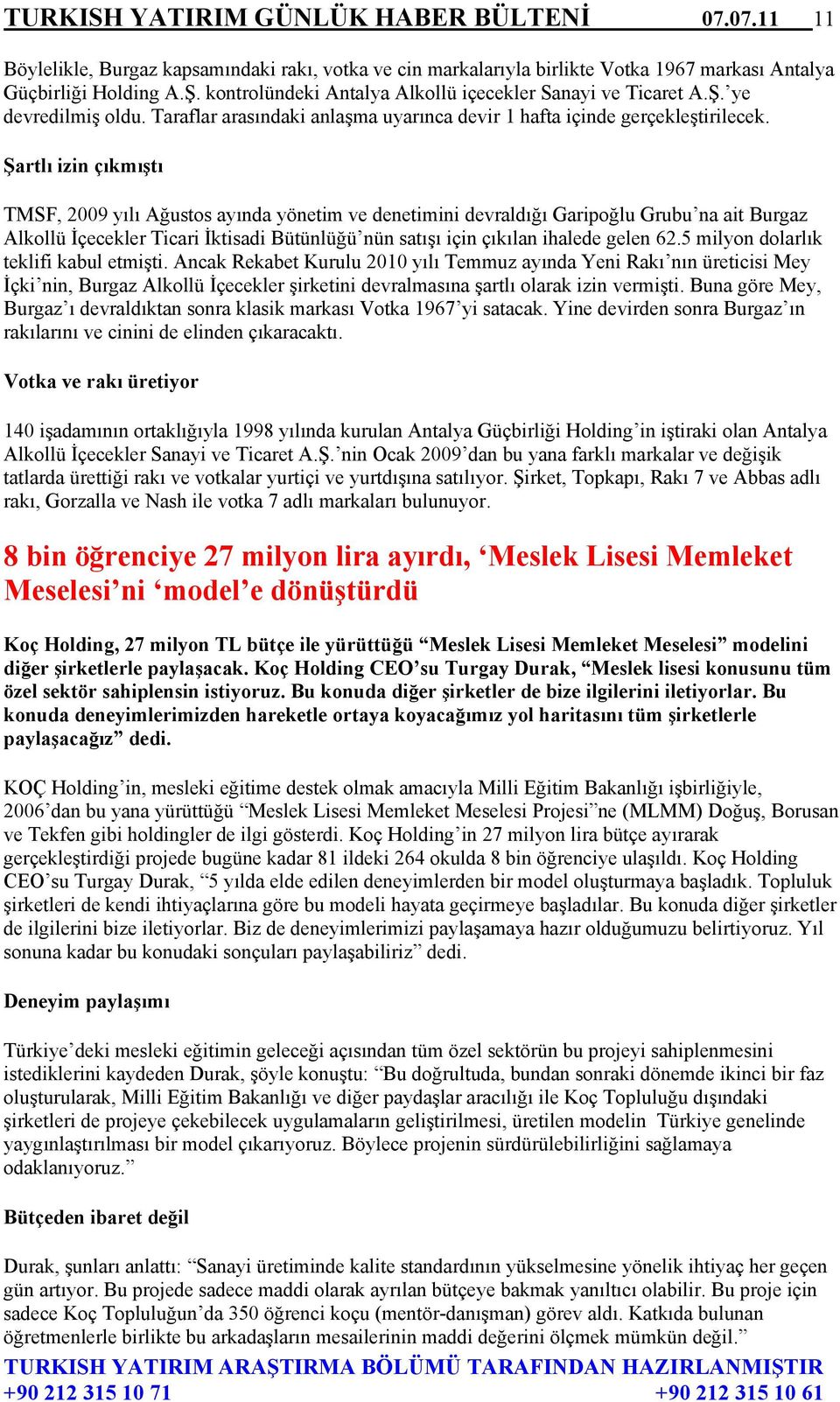 Şartlı izin çıkmıştı TMSF, 2009 yılı Ağustos ayında yönetim ve denetimini devraldığı Garipoğlu Grubu na ait Burgaz Alkollü İçecekler Ticari İktisadi Bütünlüğü nün satışı için çıkılan ihalede gelen 62.