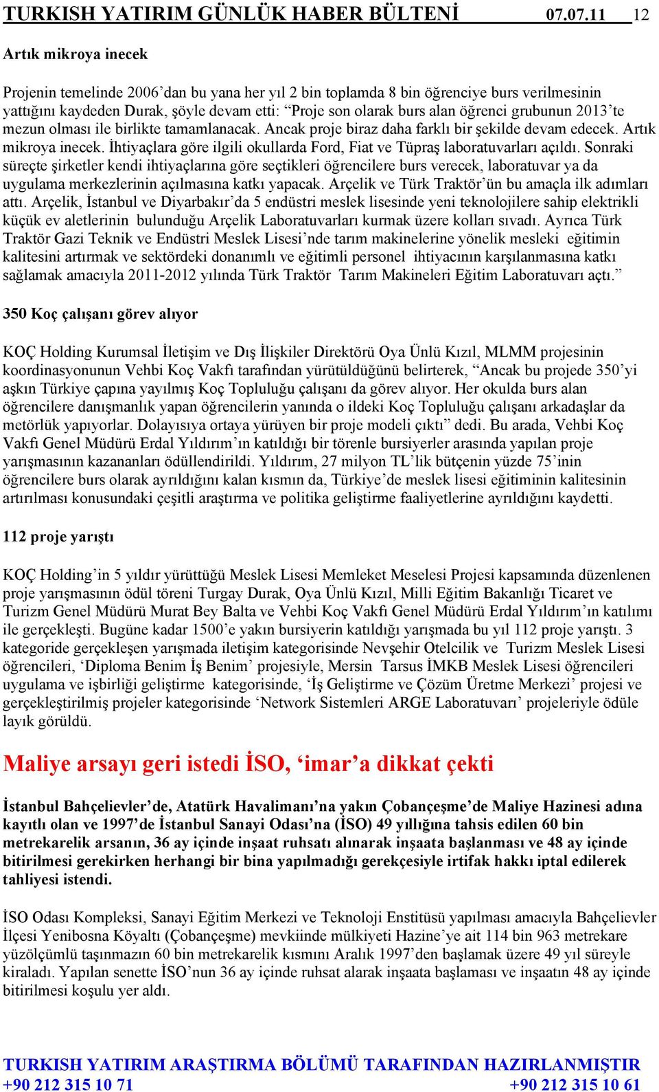 öğrenci grubunun 2013 te mezun olması ile birlikte tamamlanacak. Ancak proje biraz daha farklı bir şekilde devam edecek. Artık mikroya inecek.