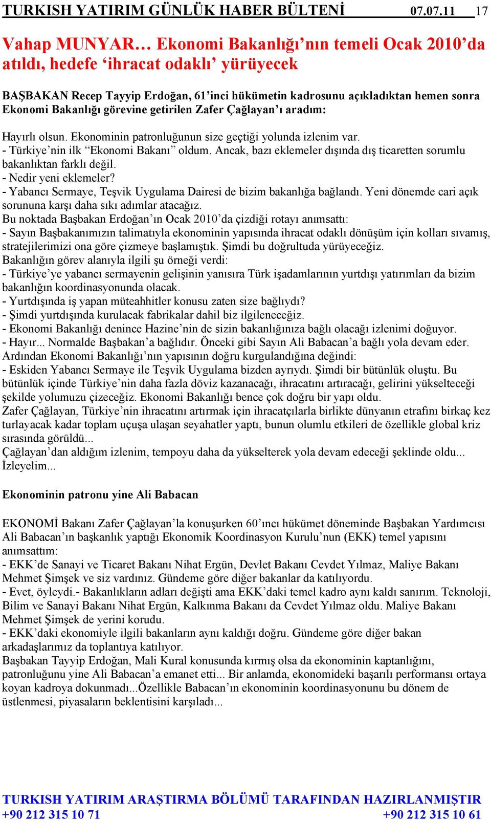 Bakanlığı görevine getirilen Zafer Çağlayan ı aradım: Hayırlı olsun. Ekonominin patronluğunun size geçtiği yolunda izlenim var. - Türkiye nin ilk Ekonomi Bakanı oldum.