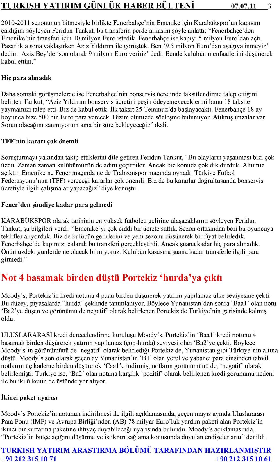 Emenike nin transferi için 10 milyon Euro istedik. Fenerbahçe ise kapıyı 5 milyon Euro dan açtı. Pazarlıkta sona yaklaşırken Aziz Yıldırım ile görüştük. Ben 9.5 milyon Euro dan aşağıya inmeyiz dedim.