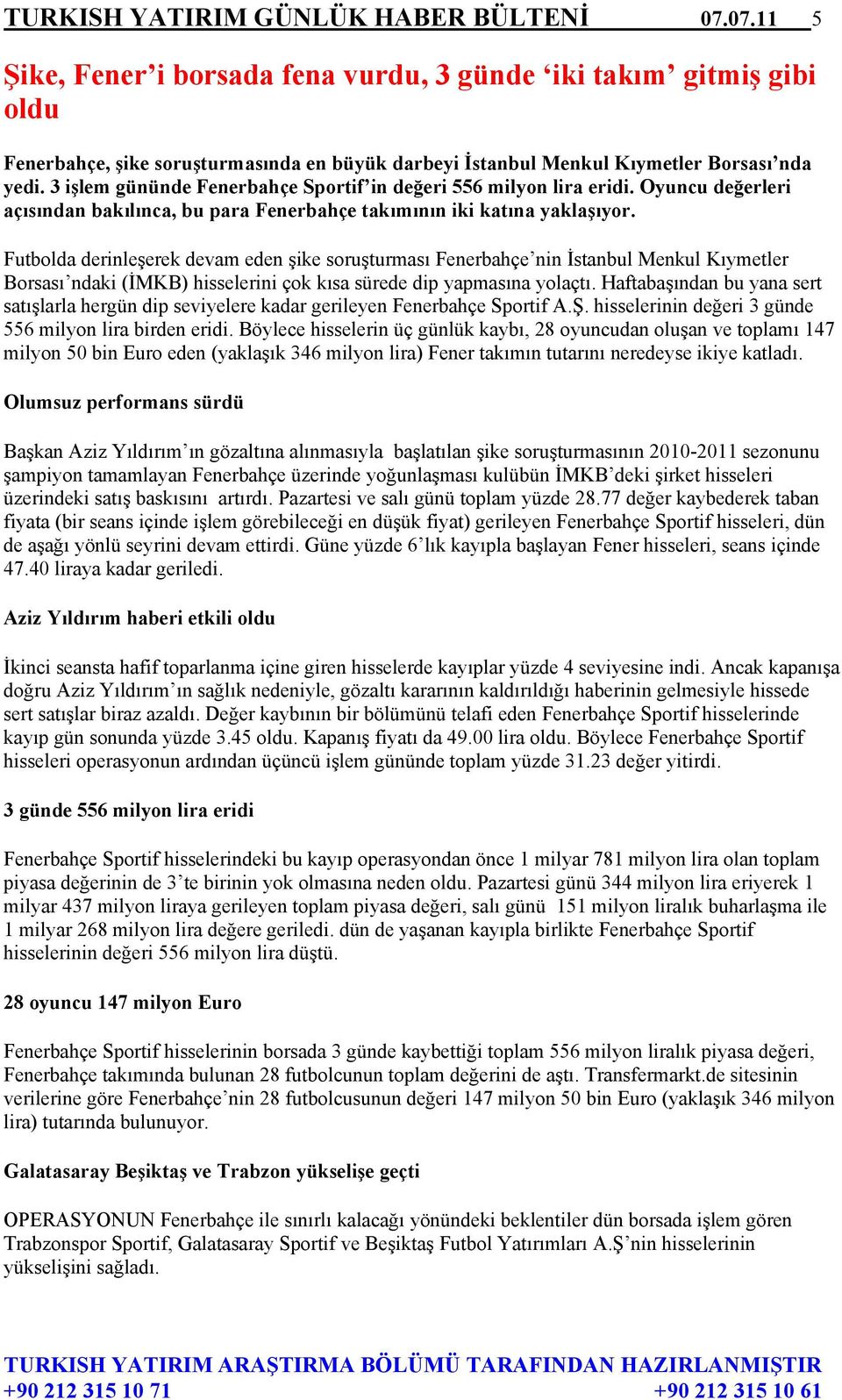 3 işlem gününde Fenerbahçe Sportif in değeri 556 milyon lira eridi. Oyuncu değerleri açısından bakılınca, bu para Fenerbahçe takımının iki katına yaklaşıyor.