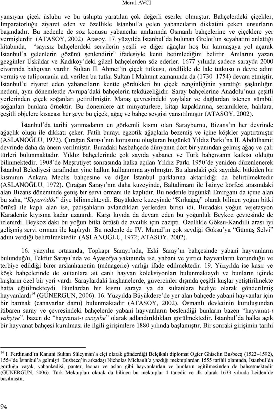 Bu nedenle de söz konusu yabancılar anılarında Osmanlı bahçelerine ve çiçeklere yer vermiģlerdir (ATASOY, 2002). Atasoy, 17.