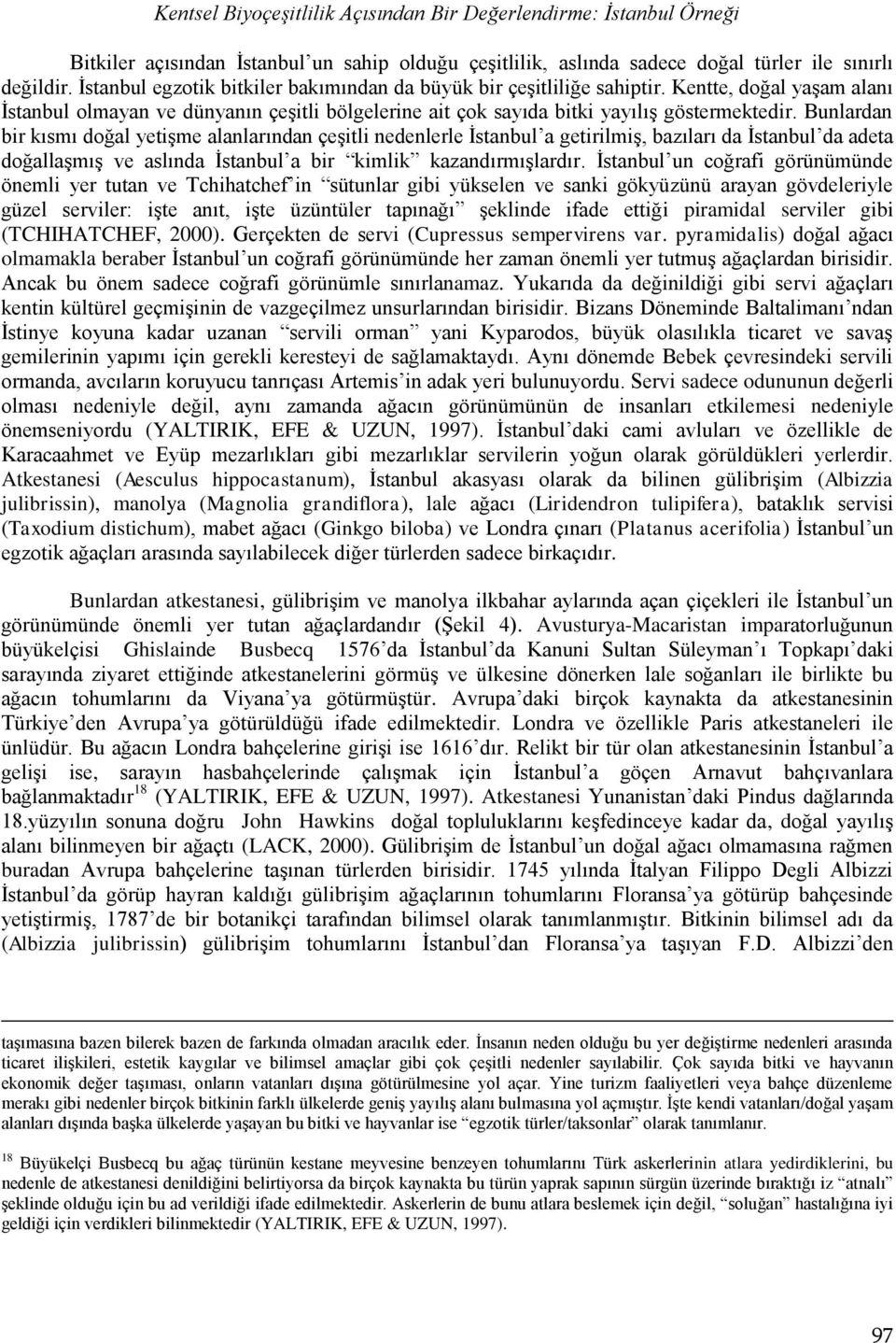 Bunlardan bir kısmı doğal yetiģme alanlarından çeģitli nedenlerle Ġstanbul a getirilmiģ, bazıları da Ġstanbul da adeta doğallaģmıģ ve aslında Ġstanbul a bir kimlik kazandırmıģlardır.