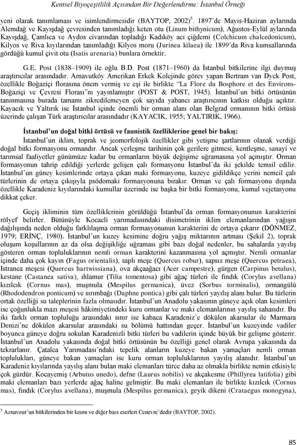 (Colchicum chalcedonicum), Kilyos ve Riva kıyılarından tanımladığı Kilyos moru (Jurinea kilaea) ile 1899 da Riva kumsallarında gördüğü kumul çivit otu (Isatis arenaria) bunlara örnektir. G.E.