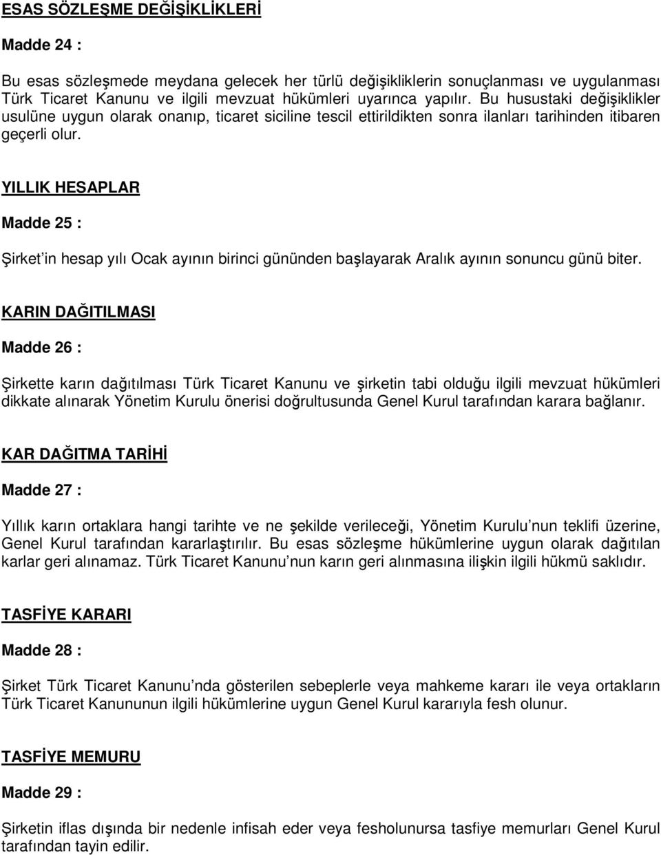 YILLIK HESAPLAR Madde 25 : Şirket in hesap yılı Ocak ayının birinci gününden başlayarak Aralık ayının sonuncu günü biter.