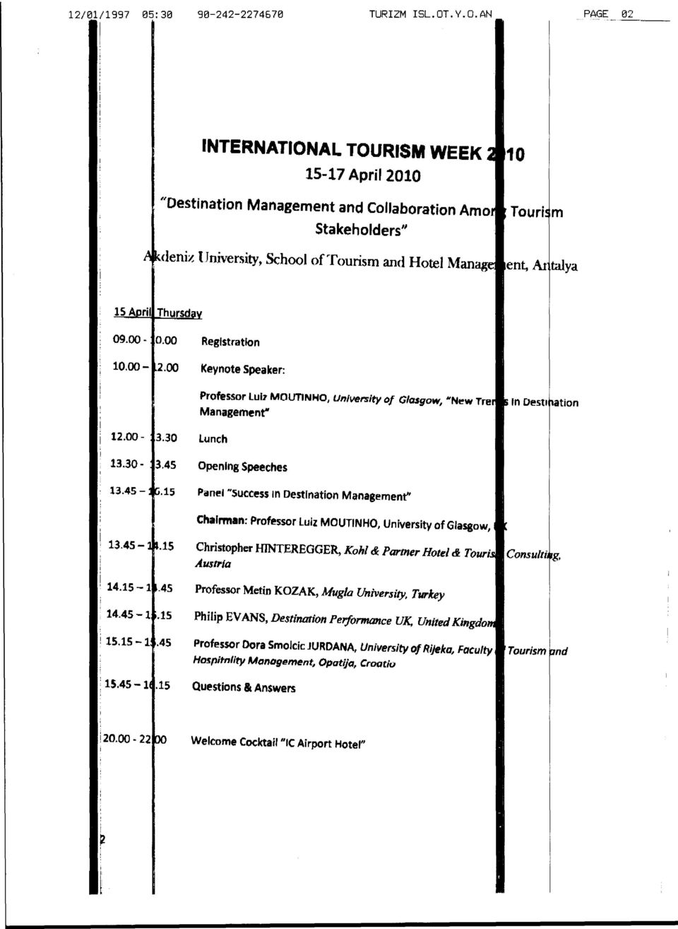 00-2.00 keynote Speaker: Professor LUI7MOUTlNHO. Unversty 0 Clasgow, NNl!w Tre Management" n O@5tl aton 2.00-3.30 Lunch 3.30-3.45 Openlng Speeches 3.45 -.5 Pan@"Success n Destlnaton Manag@ment" 3.45-.