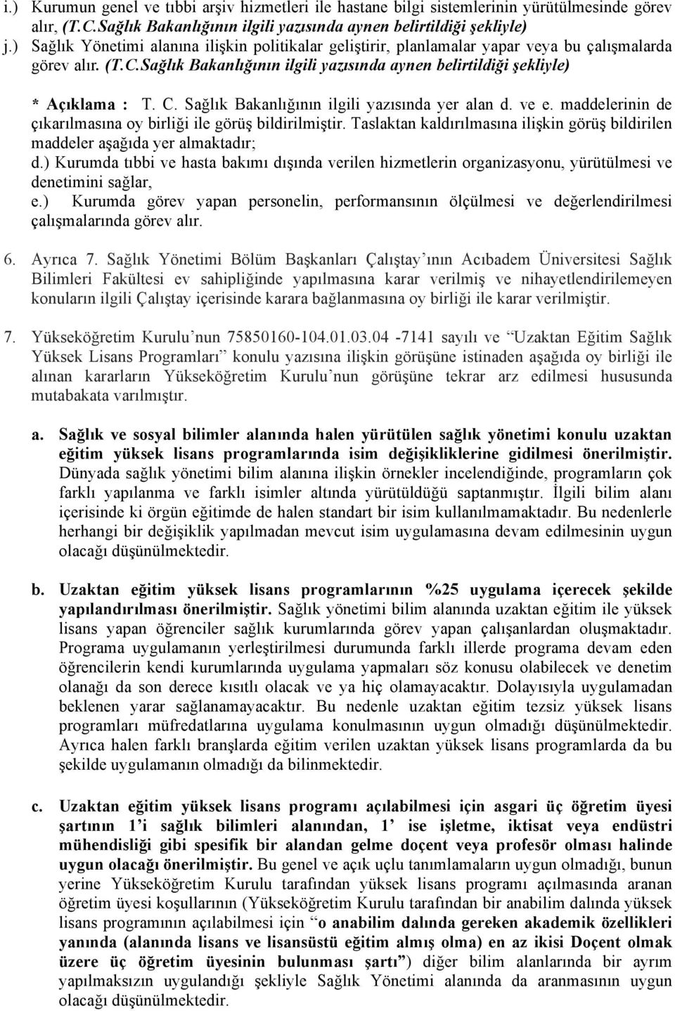 Sağlık Bakanlığının ilgili yazısında yer alan d. ve e. maddelerinin de çıkarılmasına oy birliği ile görüş bildirilmiştir.