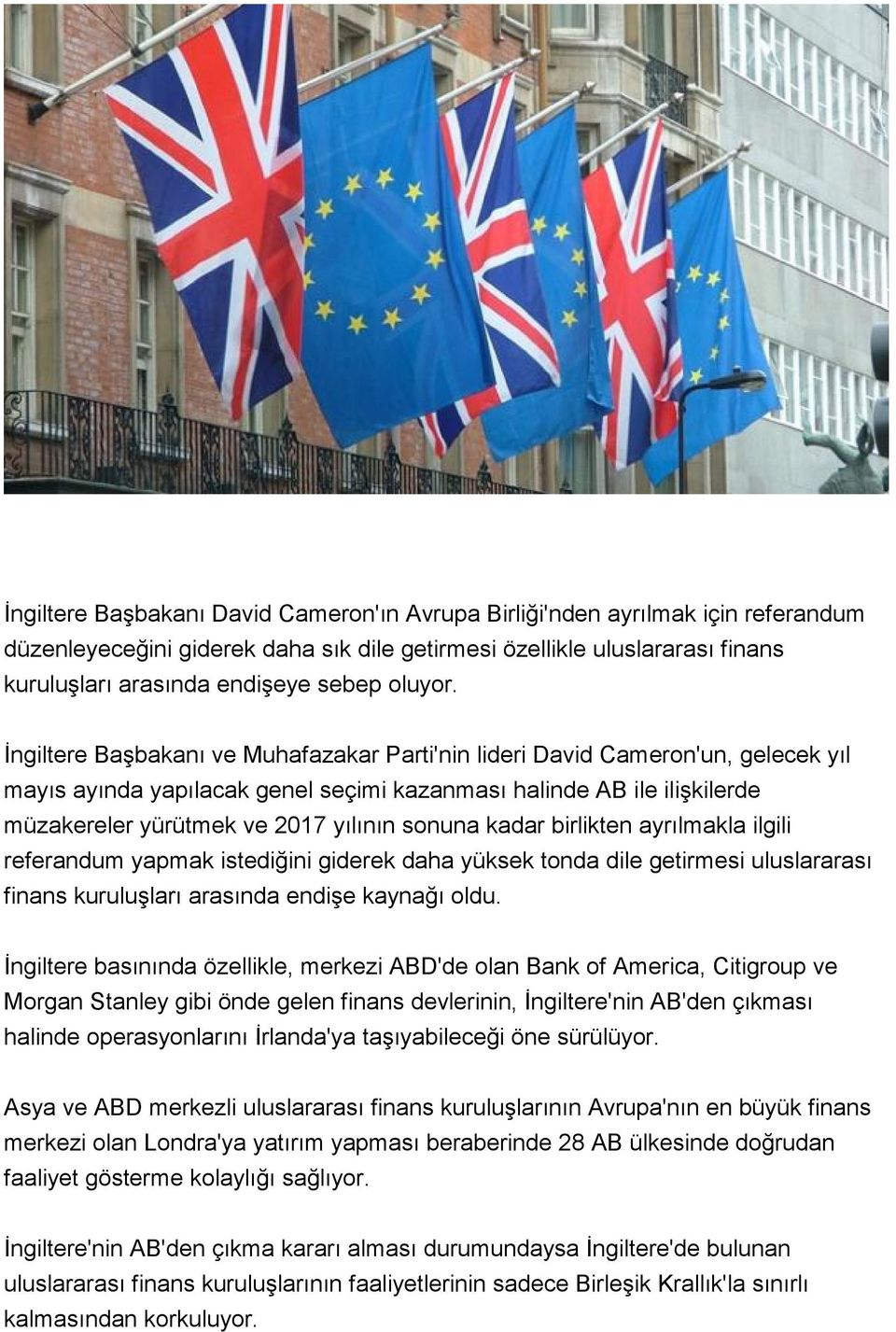 İngiltere Başbakanı ve Muhafazakar Parti'nin lideri David Cameron'un, gelecek yıl mayıs ayında yapılacak genel seçimi kazanması halinde AB ile ilişkilerde müzakereler yürütmek ve 2017 yılının sonuna