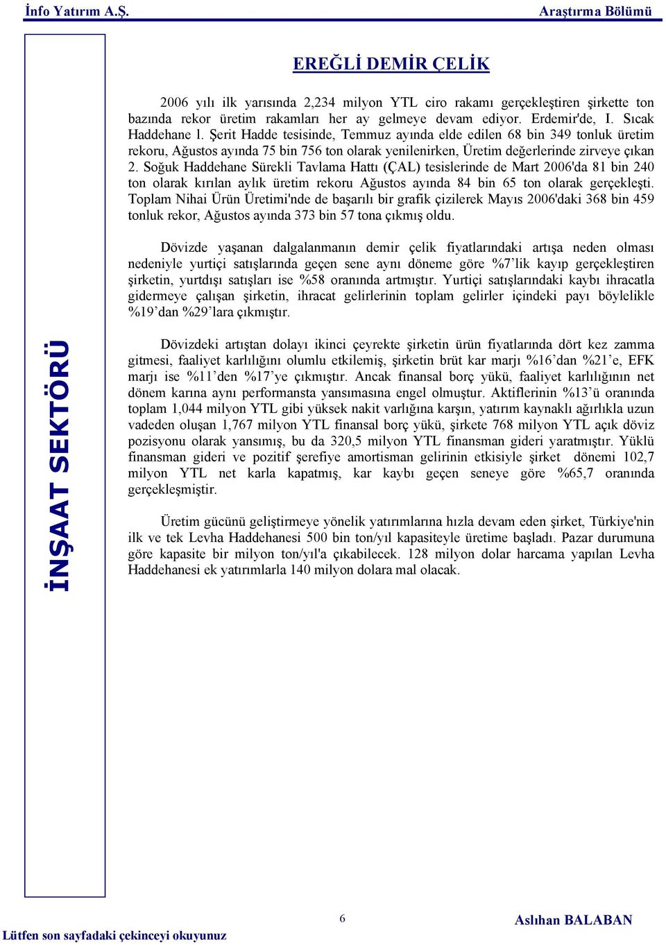 Soğuk Haddehane Sürekli Tavlama Hattı (ÇAL) tesislerinde de Mart 2006'da 81 bin 240 ton olarak kırılan aylık üretim rekoru Ağustos ayında 84 bin 65 ton olarak gerçekleşti.