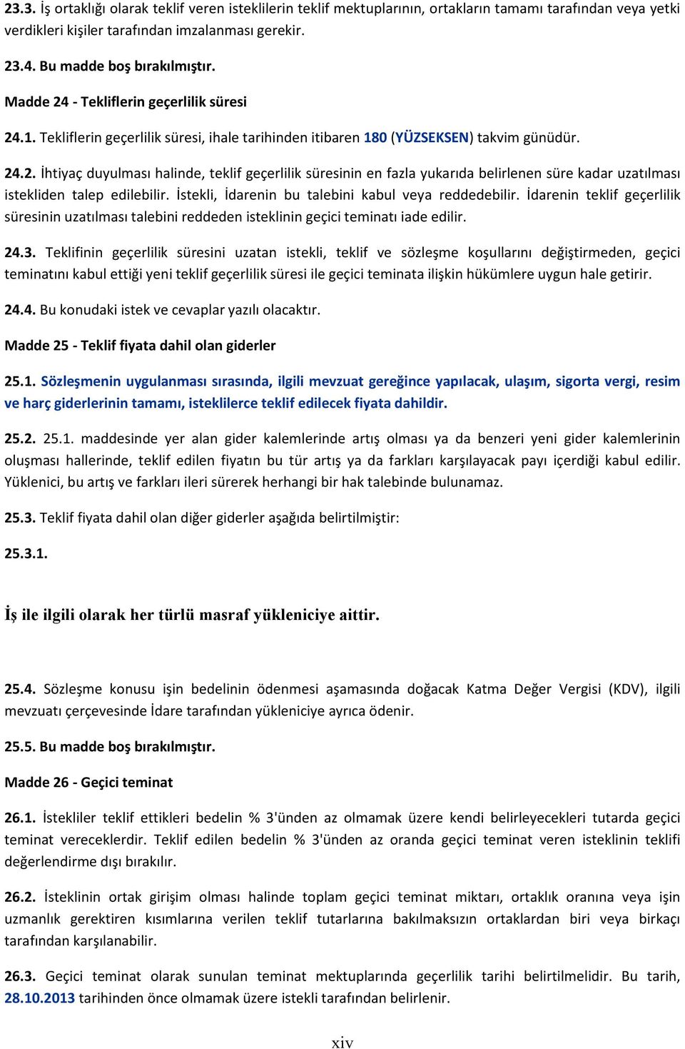 İstekli, İdarenin bu talebini kabul veya reddedebilir. İdarenin teklif geçerlilik süresinin uzatılması talebini reddeden isteklinin geçici teminatı iade edilir. 24.3.