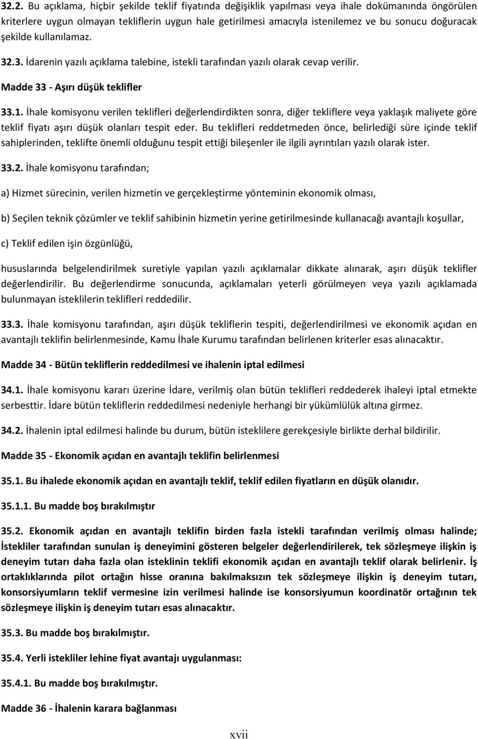 İhale komisyonu verilen teklifleri değerlendirdikten sonra, diğer tekliflere veya yaklaşık maliyete göre teklif fiyatı aşırı düşük olanları tespit eder.