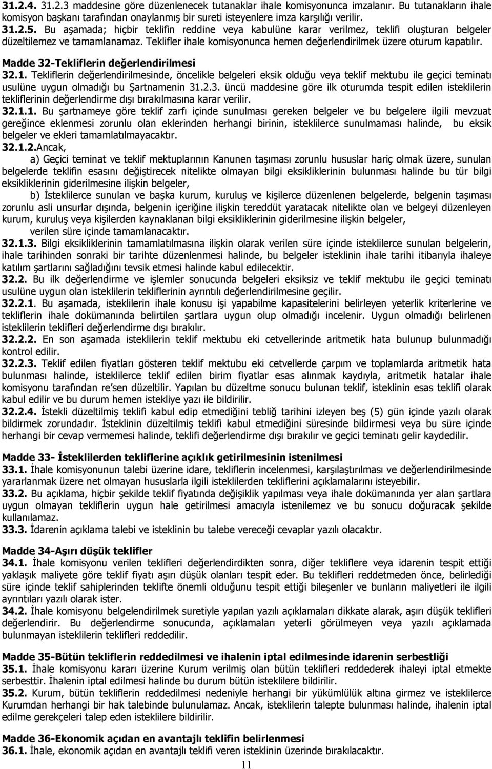 Madde 32-Tekliflerin değerlendirilmesi 32.1. Tekliflerin değerlendirilmesinde, öncelikle belgeleri eksik olduğu veya teklif mektubu ile geçici teminatı usulüne uygun olmadığı bu Şartnamenin 31.2.3. üncü maddesine göre ilk oturumda tespit edilen isteklilerin tekliflerinin değerlendirme dışı bırakılmasına karar verilir.