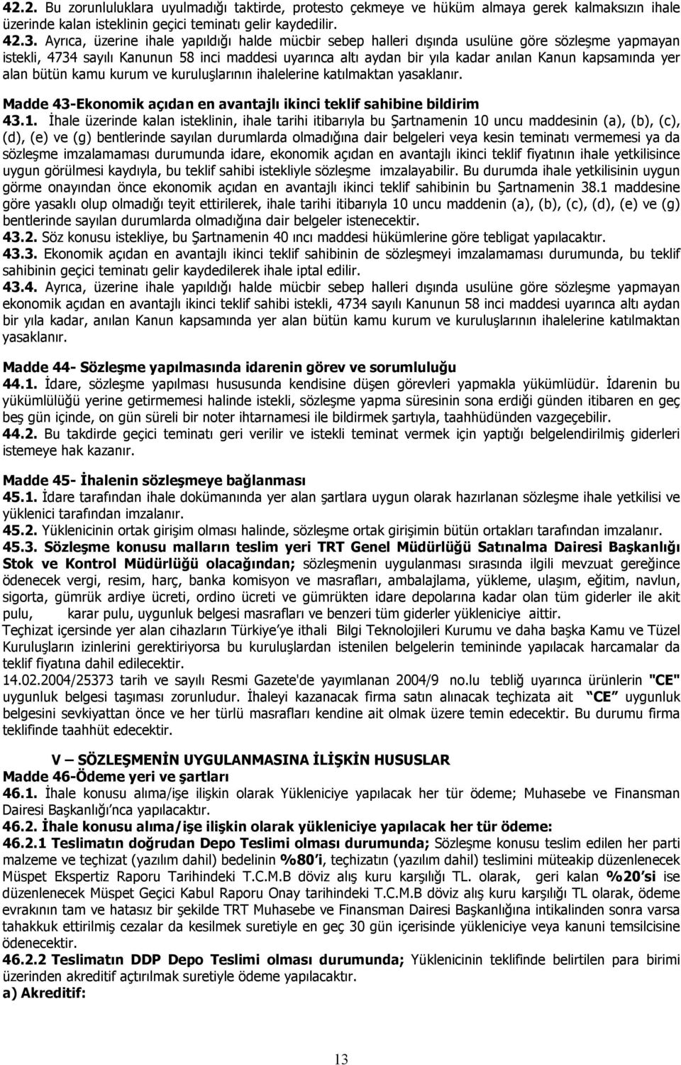 kapsamında yer alan bütün kamu kurum ve kuruluşlarının ihalelerine katılmaktan yasaklanır. Madde 43-Ekonomik açıdan en avantajlı ikinci teklif sahibine bildirim 43.1.