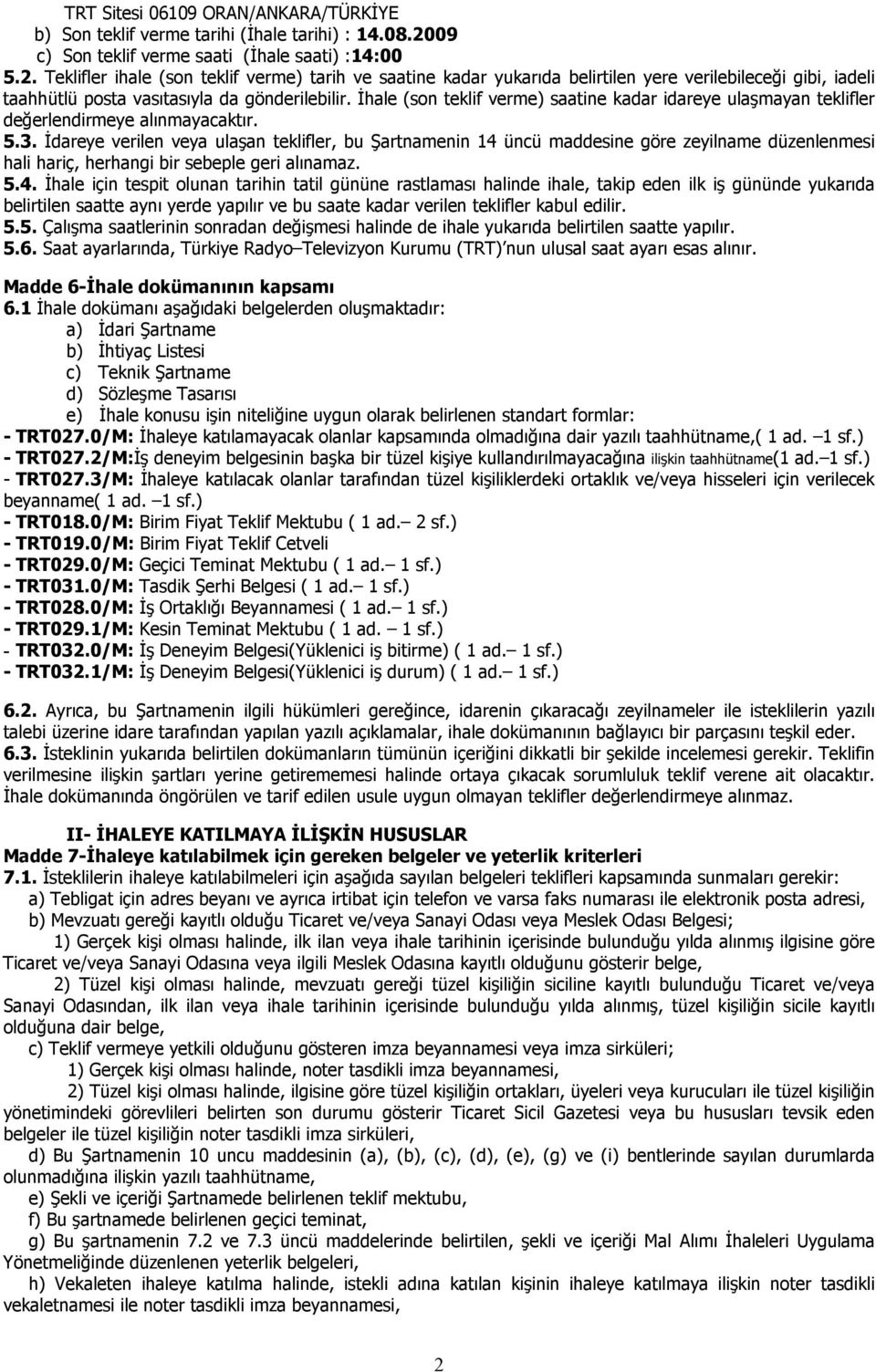 Teklifler ihale (son teklif verme) tarih ve saatine kadar yukarıda belirtilen yere verilebileceği gibi, iadeli taahhütlü posta vasıtasıyla da gönderilebilir.