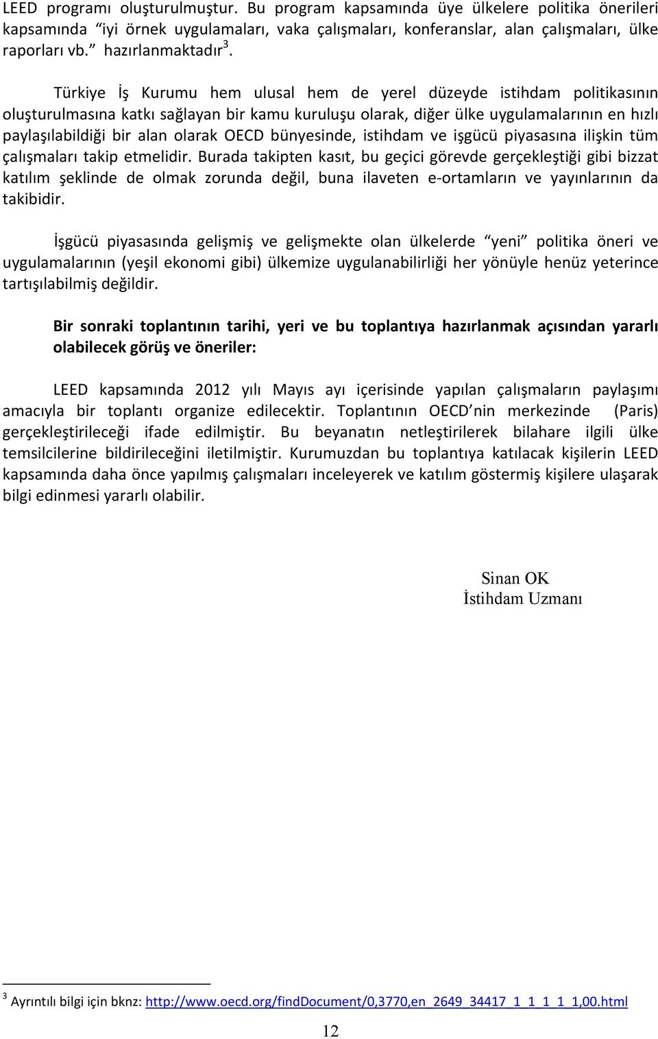 Türkiye İş Kurumu hem ulusal hem de yerel düzeyde istihdam politikasının oluşturulmasına katkı sağlayan bir kamu kuruluşu olarak, diğer ülke uygulamalarının en hızlı paylaşılabildiği bir alan olarak