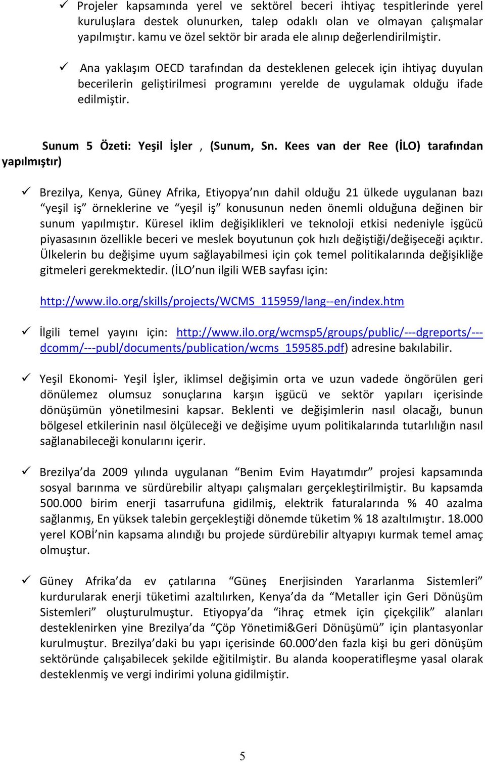 Ana yaklaşım OECD tarafından da desteklenen gelecek için ihtiyaç duyulan becerilerin geliştirilmesi programını yerelde de uygulamak olduğu ifade edilmiştir. Sunum 5 Özeti: Yeşil İşler, (Sunum, Sn.