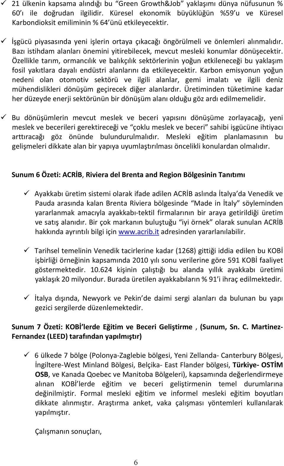 Özellikle tarım, ormancılık ve balıkçılık sektörlerinin yoğun etkileneceği bu yaklaşım fosil yakıtlara dayalı endüstri alanlarını da etkileyecektir.