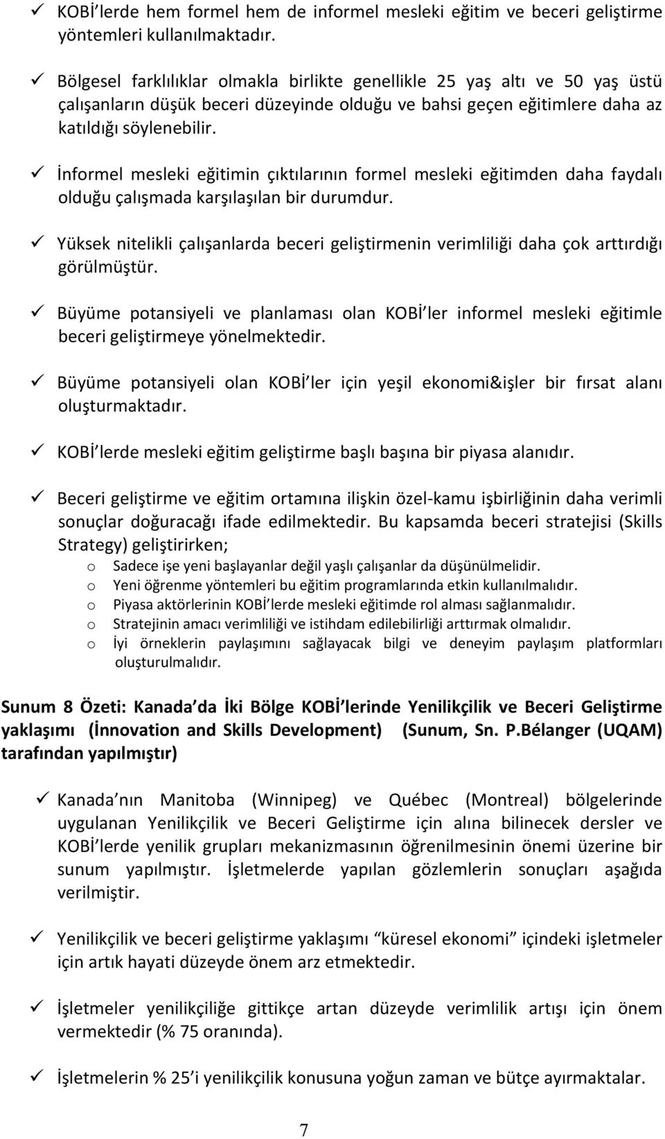 İnformel mesleki eğitimin çıktılarının formel mesleki eğitimden daha faydalı olduğu çalışmada karşılaşılan bir durumdur.