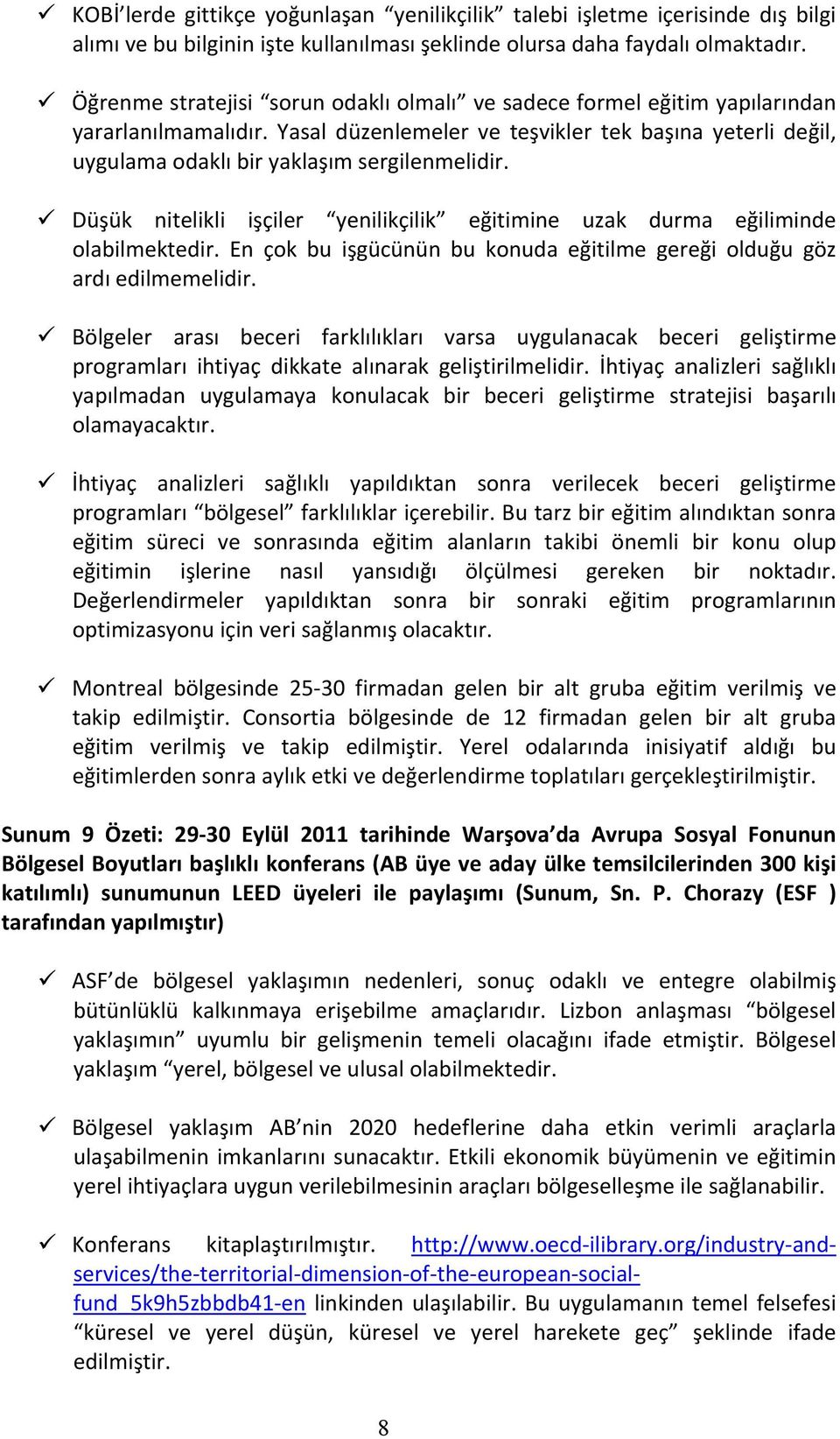 Düşük nitelikli işçiler yenilikçilik eğitimine uzak durma eğiliminde olabilmektedir. En çok bu işgücünün bu konuda eğitilme gereği olduğu göz ardı edilmemelidir.