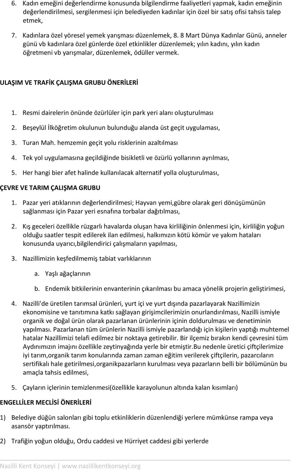 8 Mart Dünya Kadınlar Günü, anneler günü vb kadınlara özel günlerde özel etkinlikler düzenlemek; yılın kadını, yılın kadın öğretmeni vb yarışmalar, düzenlemek, ödüller vermek.