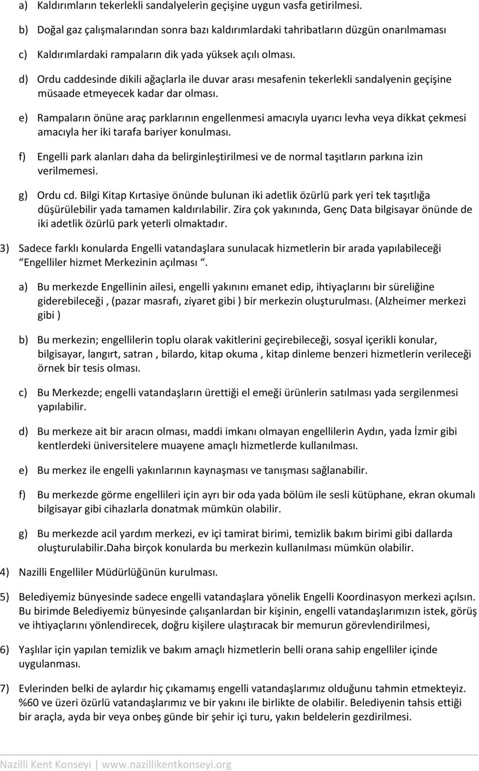 d) Ordu caddesinde dikili ağaçlarla ile duvar arası mesafenin tekerlekli sandalyenin geçişine müsaade etmeyecek kadar dar olması.