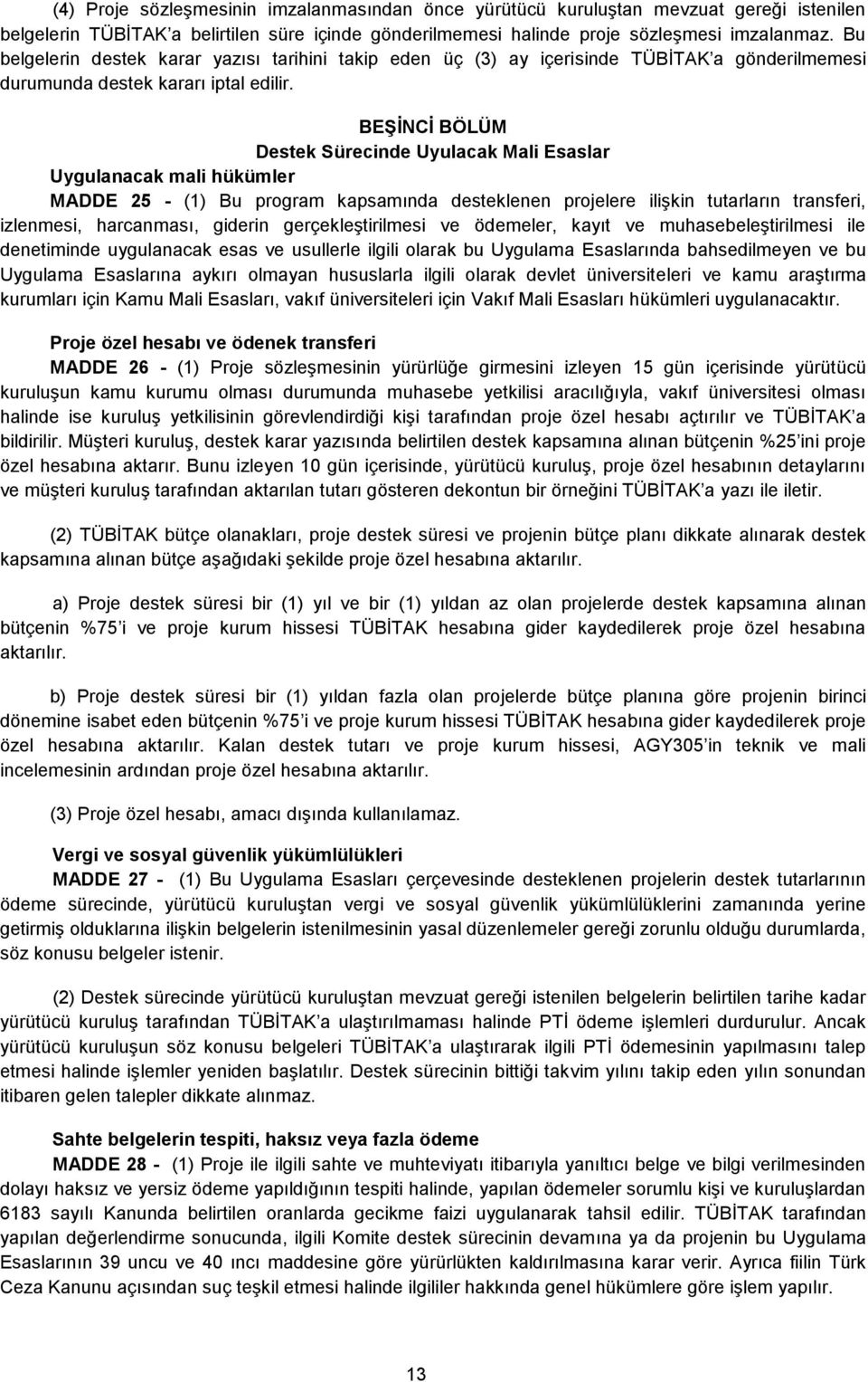 BEŞİNCİ BÖLÜM Destek Sürecinde Uyulacak Mali Esaslar Uygulanacak mali hükümler MADDE 25 - (1) Bu program kapsamında desteklenen projelere ilişkin tutarların transferi, izlenmesi, harcanması, giderin