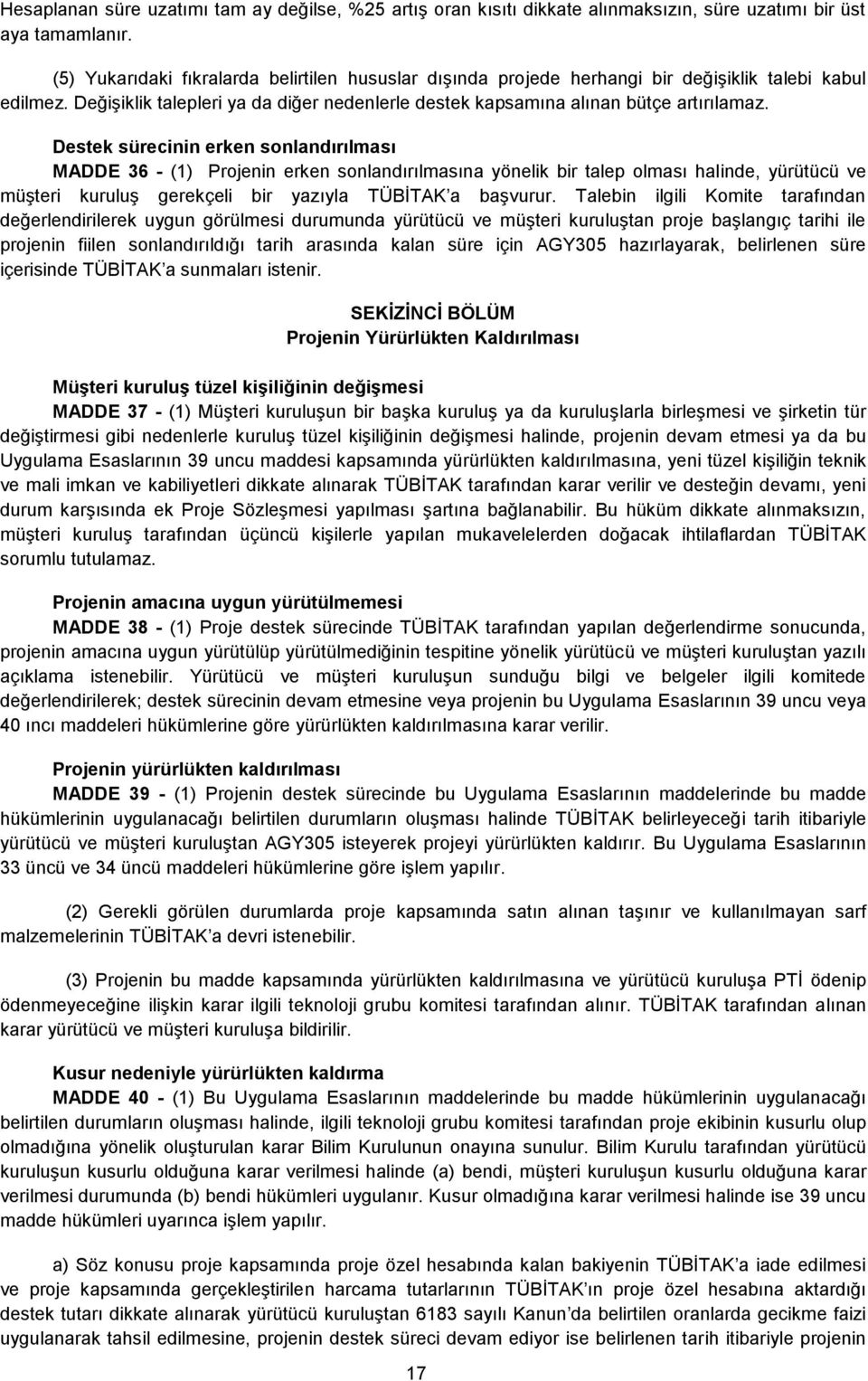 Destek sürecinin erken sonlandırılması MADDE 36 - (1) Projenin erken sonlandırılmasına yönelik bir talep olması halinde, yürütücü ve müşteri kuruluş gerekçeli bir yazıyla TÜBİTAK a başvurur.