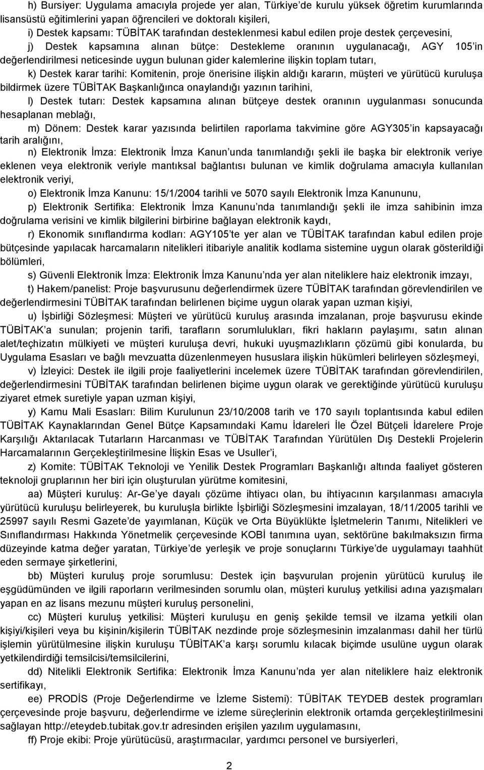 ilişkin toplam tutarı, k) Destek karar tarihi: Komitenin, proje önerisine ilişkin aldığı kararın, müşteri ve yürütücü kuruluşa bildirmek üzere TÜBİTAK Başkanlığınca onaylandığı yazının tarihini, l)