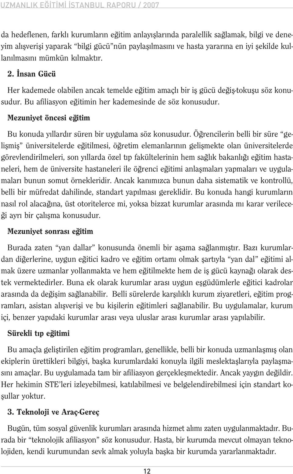 Bu afiliasyon e itimin her kademesinde de söz konusudur. Mezuniyet öncesi e itim Bu konuda y llard r süren bir uygulama söz konusudur.