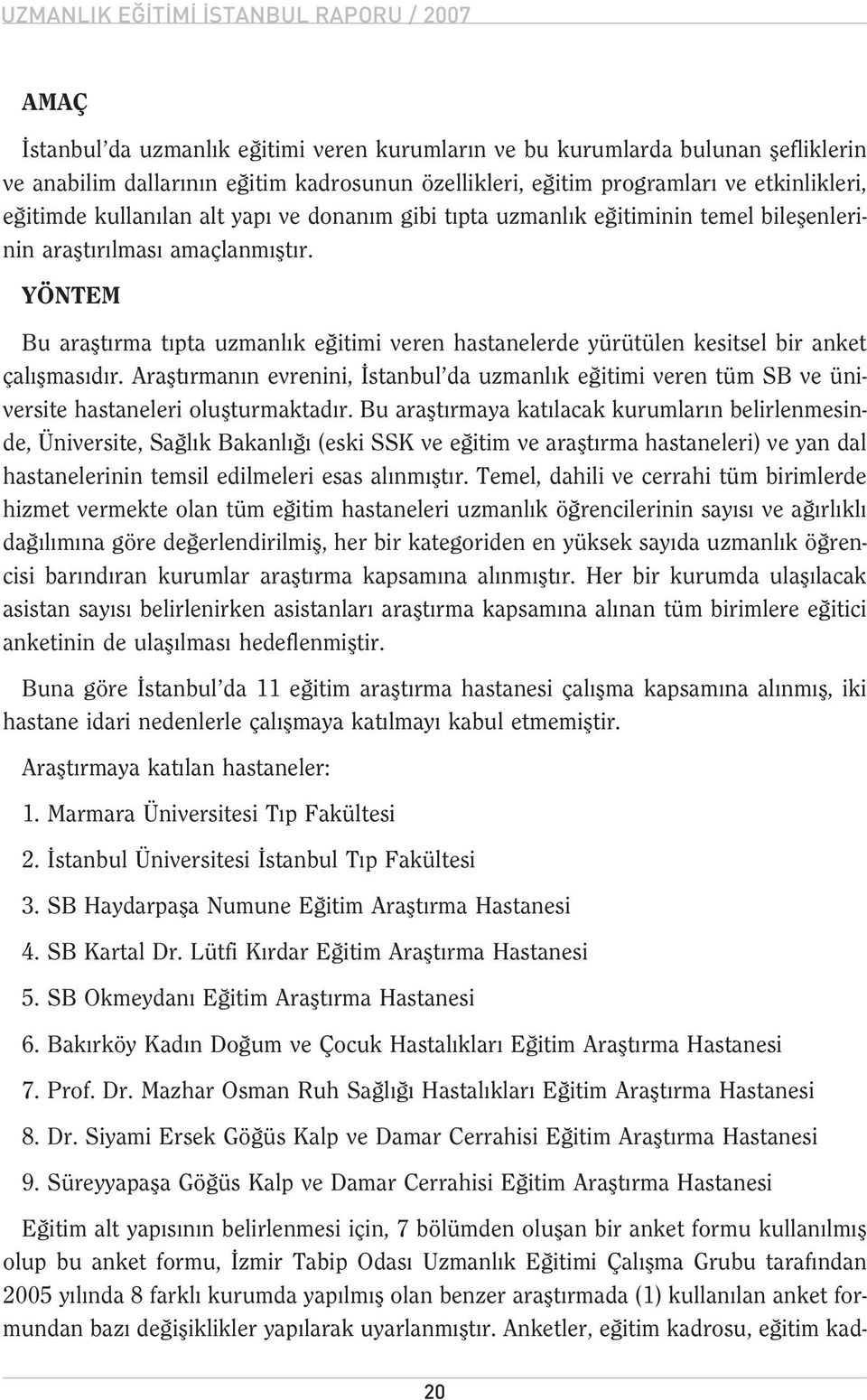 YÖNTEM Bu araflt rma t pta uzmanl k e itimi veren hastanelerde yürütülen kesitsel bir anket çal flmas d r.