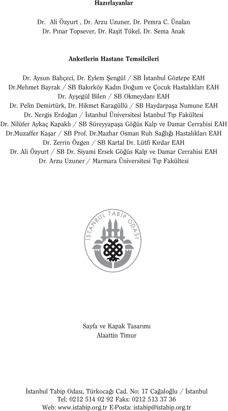 Hikmet Karagüllü / SB Haydarpafla Numune EAH Dr. Nergis Erdo an / stanbul Üniversitesi stanbul T p Fakültesi Dr. Nilüfer Aykaç Kapakl / SB Süreyyapafla Gö üs Kalp ve Damar Cerrahisi EAH Dr.