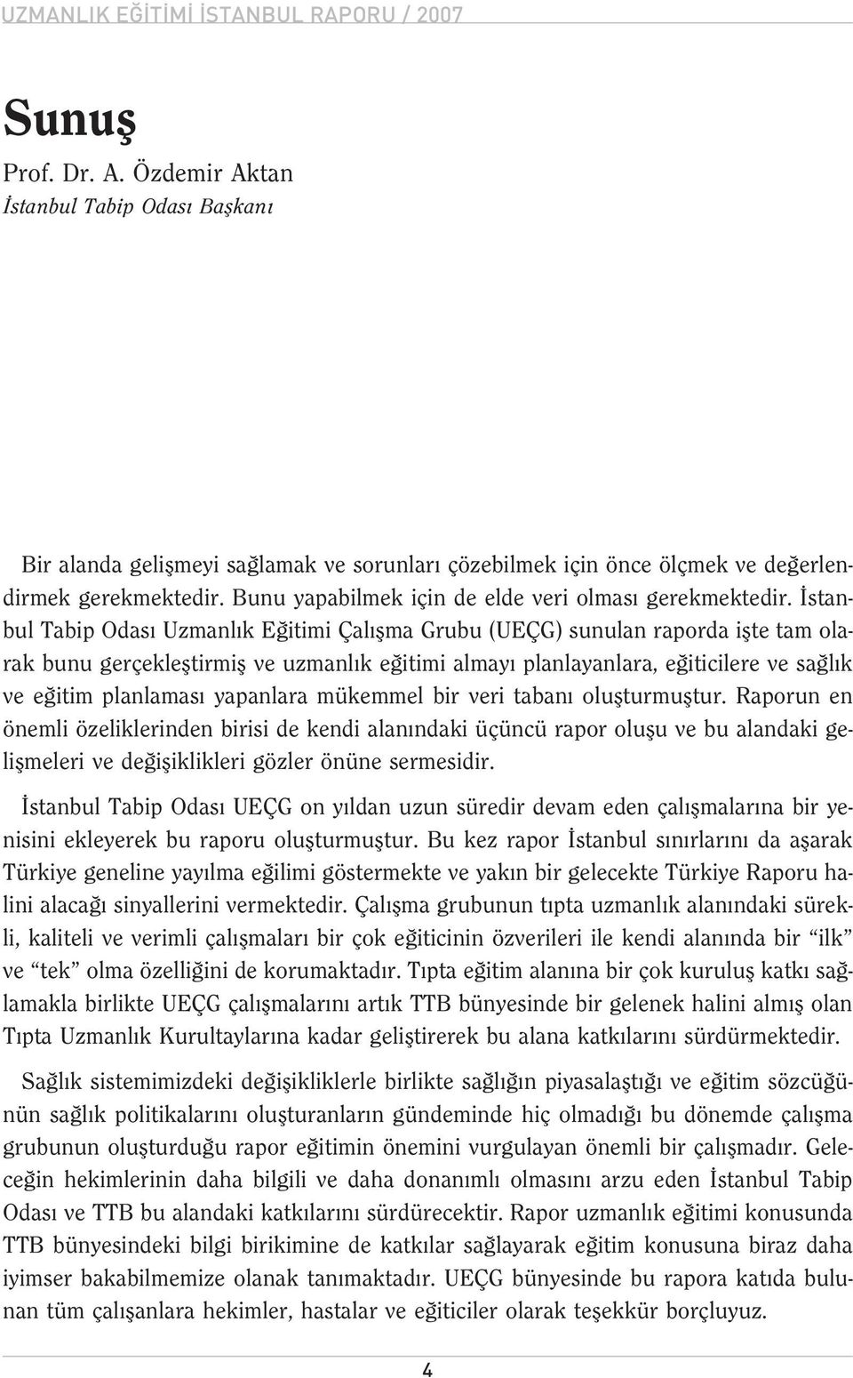 stanbul Tabip Odas Uzmanl k E itimi Çal flma Grubu (UEÇG) sunulan raporda iflte tam olarak bunu gerçeklefltirmifl ve uzmanl k e itimi almay planlayanlara, e iticilere ve sa l k ve e itim planlamas