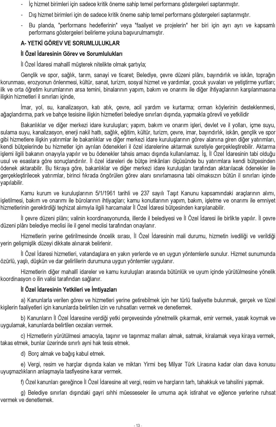 A- YETKİ GÖREV VE SORUMLULUKLAR İl Özel İdaresinin Görev ve Sorumlulukları İl Özel İdaresi mahallî müşterek nitelikte olmak şartıyla; Gençlik ve spor, sağlık, tarım, sanayi ve ticaret; Belediye,