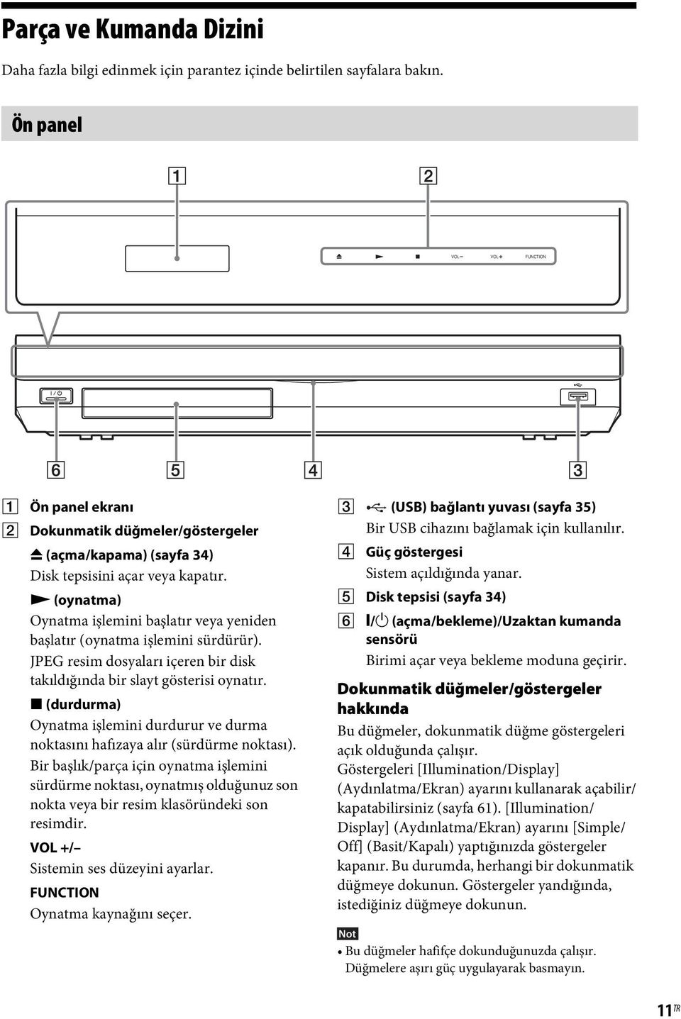 N (oynatma) Oynatma işlemini başlatır veya yeniden başlatır (oynatma işlemini sürdürür). JPEG resim dosyaları içeren bir disk takıldığında bir slayt gösterisi oynatır.