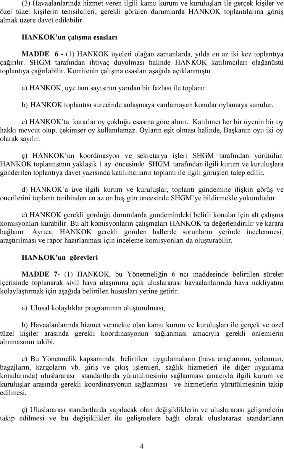 SHGM tarafından ihtiyaç duyulması halinde HANKOK katılımcıları olağanüstü toplantıya çağrılabilir. Komitenin çalışma esasları aşağıda açıklanmıştır.